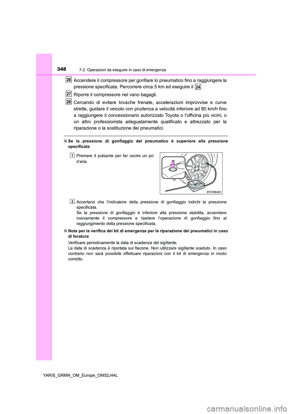 TOYOTA YARIS GRMN 2017  Manuale duso (in Italian) 3487-2. Operazioni da eseguire in caso di emergenza
YARIS_GRMN_OM_Europe_OM52J44L
Accendere il compressore per gonfiare lo pneumatico fino a raggiungere la 
pressione specificata. Percorrere circa 5 k