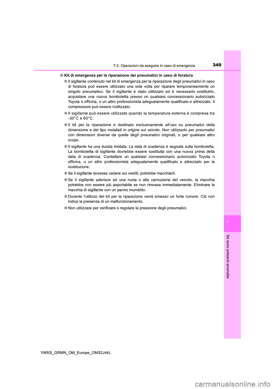 TOYOTA YARIS GRMN 2017  Manuale duso (in Italian) 3497-2. Operazioni da eseguire in caso di emergenza
YARIS_GRMN_OM_Europe_OM52J44L
7
Se sono presenti anomalie
■Kit di emergenza per la riparazione dei pneumatici in caso di foratura 
● Il sigillan