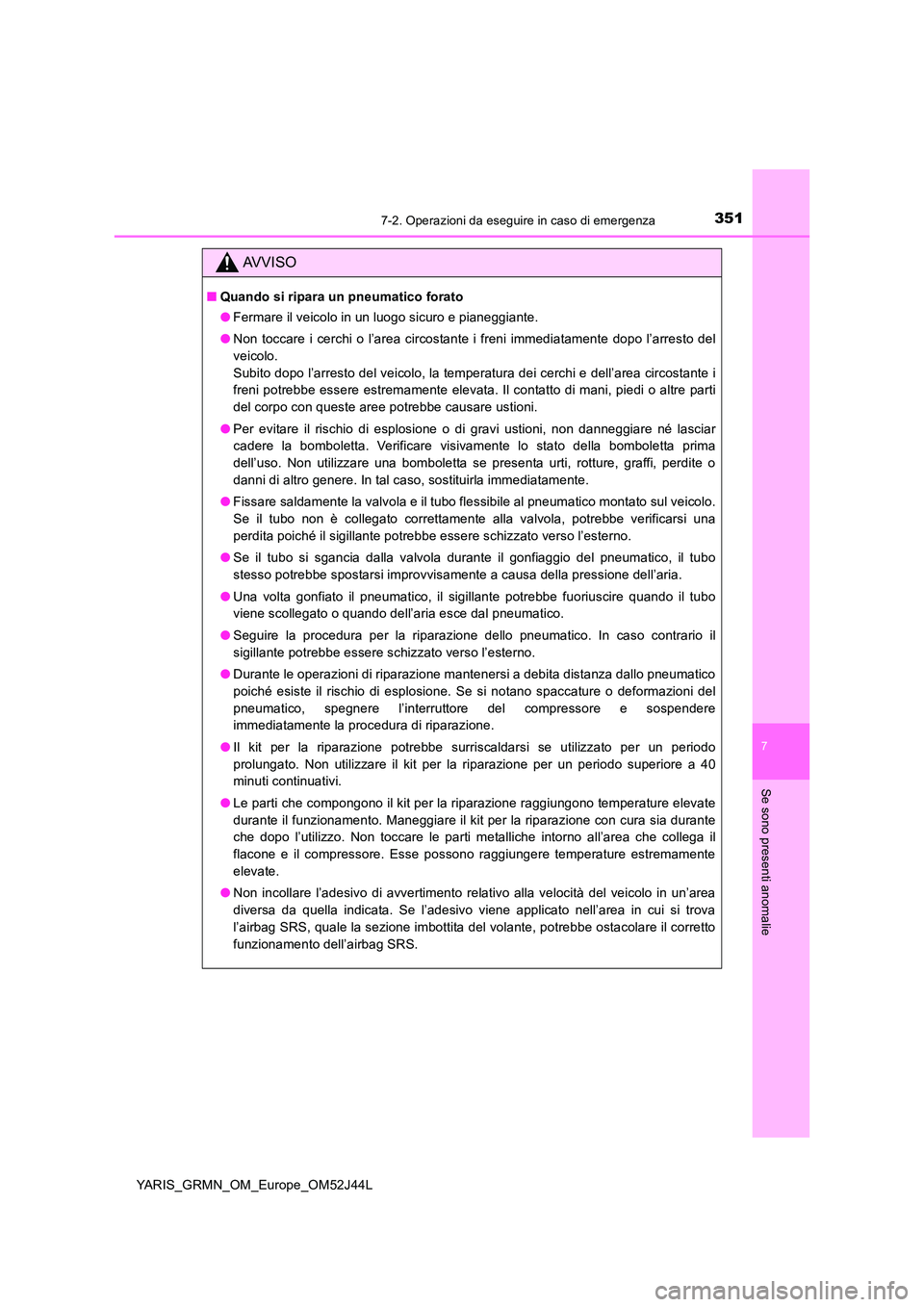 TOYOTA YARIS GRMN 2017 Manuale duso (in Italian) 3517-2. Operazioni da eseguire in caso di emergenza
YARIS_GRMN_OM_Europe_OM52J44L
7
Se sono presenti anomalie
AVVISO
■Quando si ripara un pneumatico forato
● Fermare il veicolo in un luogo sicuro TOYOTA YARIS GRMN 2017 Manuale duso (in Italian) 3517-2. Operazioni da eseguire in caso di emergenza
YARIS_GRMN_OM_Europe_OM52J44L
7
Se sono presenti anomalie
AVVISO
■Quando si ripara un pneumatico forato
● Fermare il veicolo in un luogo sicuro