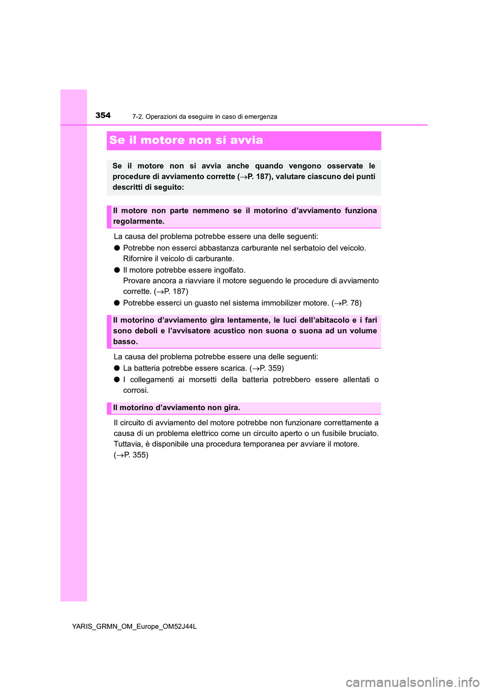 TOYOTA YARIS GRMN 2017 Manuale duso (in Italian) 3547-2. Operazioni da eseguire in caso di emergenza
YARIS_GRMN_OM_Europe_OM52J44L
Se il motore non si avvia
La causa del problema potrebbe essere una delle seguenti:
● Potrebbe non esserci abbastan TOYOTA YARIS GRMN 2017 Manuale duso (in Italian) 3547-2. Operazioni da eseguire in caso di emergenza
YARIS_GRMN_OM_Europe_OM52J44L
Se il motore non si avvia
La causa del problema potrebbe essere una delle seguenti:
● Potrebbe non esserci abbastan