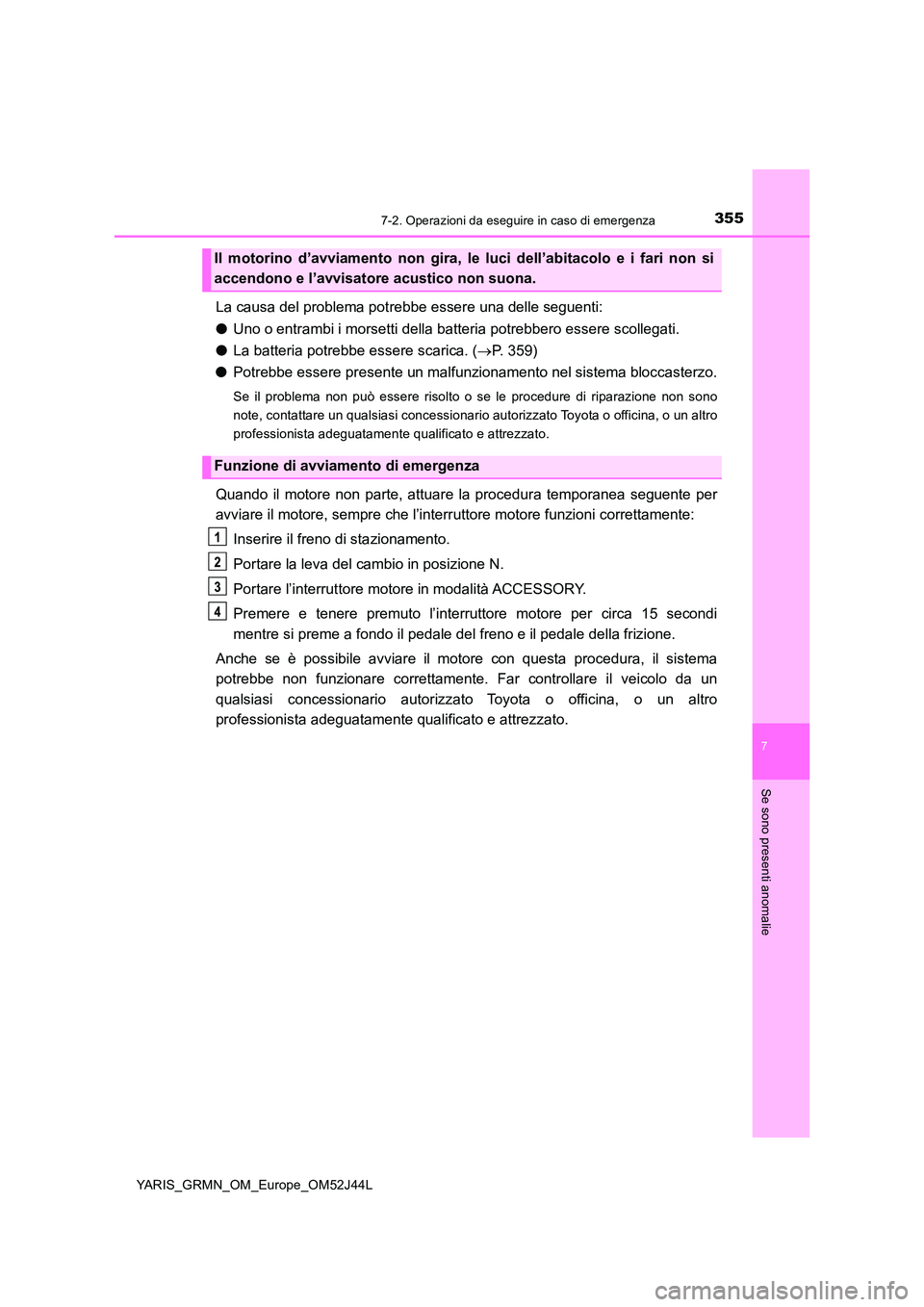 TOYOTA YARIS GRMN 2017 Manuale duso (in Italian) 3557-2. Operazioni da eseguire in caso di emergenza
YARIS_GRMN_OM_Europe_OM52J44L
7
Se sono presenti anomalie
La causa del problema potrebbe essere una delle seguenti:
● Uno o entrambi i morsetti d TOYOTA YARIS GRMN 2017 Manuale duso (in Italian) 3557-2. Operazioni da eseguire in caso di emergenza
YARIS_GRMN_OM_Europe_OM52J44L
7
Se sono presenti anomalie
La causa del problema potrebbe essere una delle seguenti:
● Uno o entrambi i morsetti d