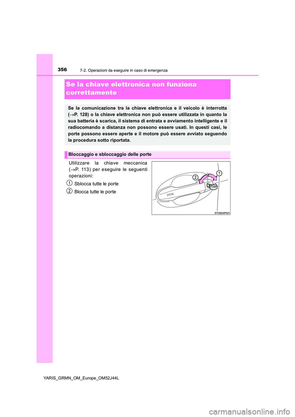 TOYOTA YARIS GRMN 2017 Manuale duso (in Italian) 3567-2. Operazioni da eseguire in caso di emergenza
YARIS_GRMN_OM_Europe_OM52J44L
Se la chiave elettronica non funziona
correttamente
Utilizzare la chiave meccanica
( P. 113) per eseguire le seg TOYOTA YARIS GRMN 2017 Manuale duso (in Italian) 3567-2. Operazioni da eseguire in caso di emergenza
YARIS_GRMN_OM_Europe_OM52J44L
Se la chiave elettronica non funziona
correttamente
Utilizzare la chiave meccanica
( P. 113) per eseguire le seg