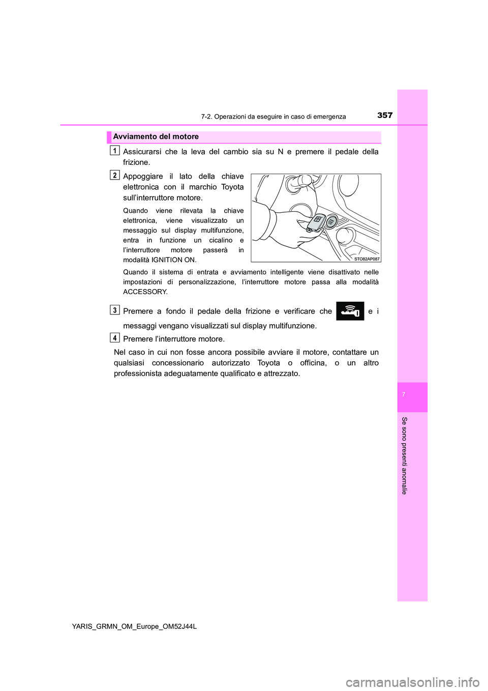TOYOTA YARIS GRMN 2017 Manuale duso (in Italian) 3577-2. Operazioni da eseguire in caso di emergenza
YARIS_GRMN_OM_Europe_OM52J44L
7
Se sono presenti anomalie
Assicurarsi che la leva del cambio sia su N e premere il pedale della
frizione.
Appoggia TOYOTA YARIS GRMN 2017 Manuale duso (in Italian) 3577-2. Operazioni da eseguire in caso di emergenza
YARIS_GRMN_OM_Europe_OM52J44L
7
Se sono presenti anomalie
Assicurarsi che la leva del cambio sia su N e premere il pedale della
frizione.
Appoggia