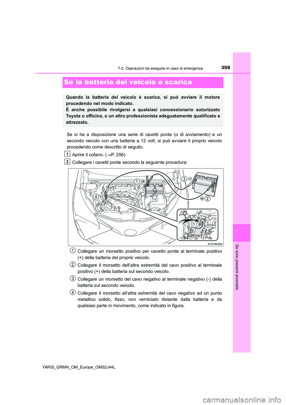 TOYOTA YARIS GRMN 2017 Manuale duso (in Italian) 3597-2. Operazioni da eseguire in caso di emergenza
YARIS_GRMN_OM_Europe_OM52J44L
7
Se sono presenti anomalie
Se la batteria del veicolo è scarica
Se si ha a disposizione una serie di cavetti ponte ( TOYOTA YARIS GRMN 2017 Manuale duso (in Italian) 3597-2. Operazioni da eseguire in caso di emergenza
YARIS_GRMN_OM_Europe_OM52J44L
7
Se sono presenti anomalie
Se la batteria del veicolo è scarica
Se si ha a disposizione una serie di cavetti ponte (