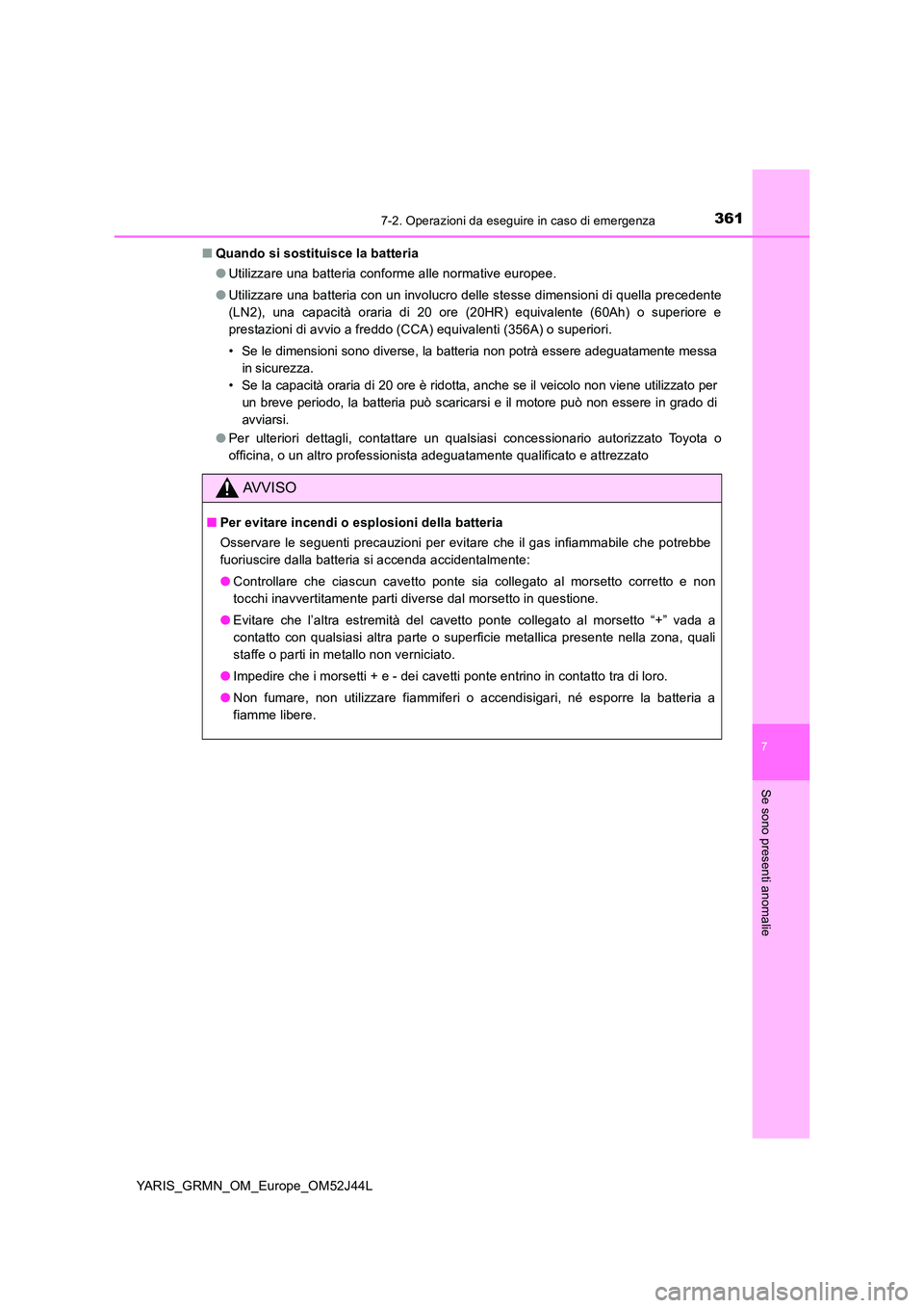 TOYOTA YARIS GRMN 2017 Manuale duso (in Italian) 3617-2. Operazioni da eseguire in caso di emergenza
YARIS_GRMN_OM_Europe_OM52J44L
7
Se sono presenti anomalie
■Quando si sostituisce la batteria
● Utilizzare una batteria conforme alle normative TOYOTA YARIS GRMN 2017 Manuale duso (in Italian) 3617-2. Operazioni da eseguire in caso di emergenza
YARIS_GRMN_OM_Europe_OM52J44L
7
Se sono presenti anomalie
■Quando si sostituisce la batteria
● Utilizzare una batteria conforme alle normative