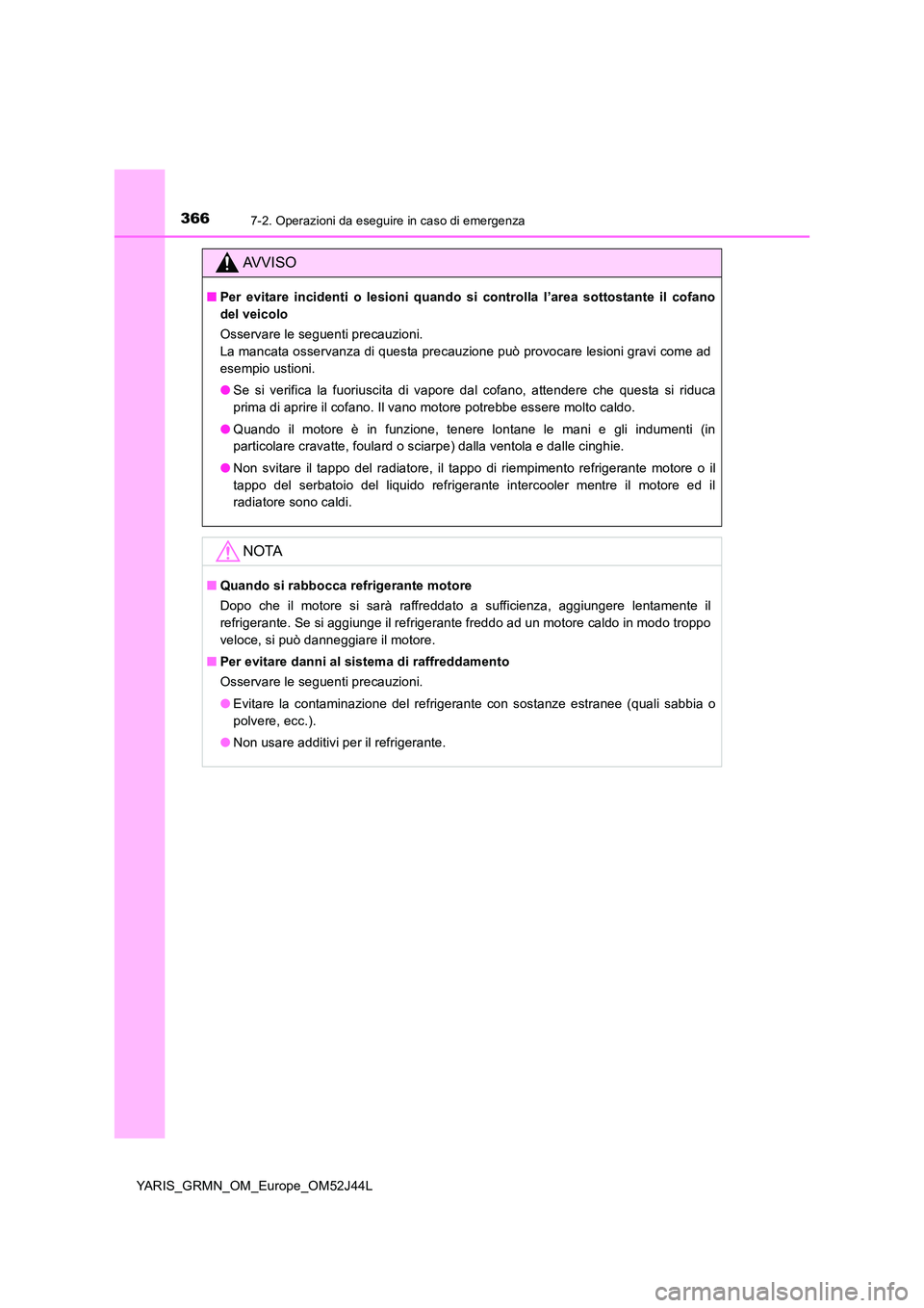 TOYOTA YARIS GRMN 2017 Manuale duso (in Italian) 3667-2. Operazioni da eseguire in caso di emergenza
YARIS_GRMN_OM_Europe_OM52J44L
AVVISO
■Per evitare incidenti o lesioni quando si controlla l’area sottostante il cofano
del veicolo
Osservare l TOYOTA YARIS GRMN 2017 Manuale duso (in Italian) 3667-2. Operazioni da eseguire in caso di emergenza
YARIS_GRMN_OM_Europe_OM52J44L
AVVISO
■Per evitare incidenti o lesioni quando si controlla l’area sottostante il cofano
del veicolo
Osservare l