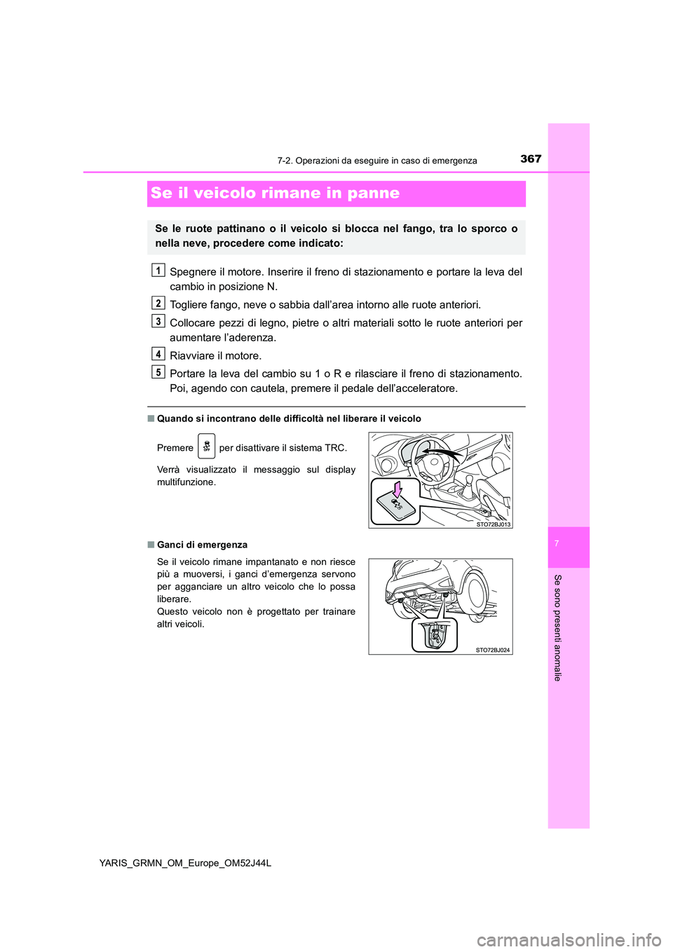 TOYOTA YARIS GRMN 2017 Manuale duso (in Italian) 3677-2. Operazioni da eseguire in caso di emergenza
YARIS_GRMN_OM_Europe_OM52J44L
7
Se sono presenti anomalie
Se il veicolo rimane in panne
Spegnere il motore. Inserire il freno di stazionamento e por TOYOTA YARIS GRMN 2017 Manuale duso (in Italian) 3677-2. Operazioni da eseguire in caso di emergenza
YARIS_GRMN_OM_Europe_OM52J44L
7
Se sono presenti anomalie
Se il veicolo rimane in panne
Spegnere il motore. Inserire il freno di stazionamento e por