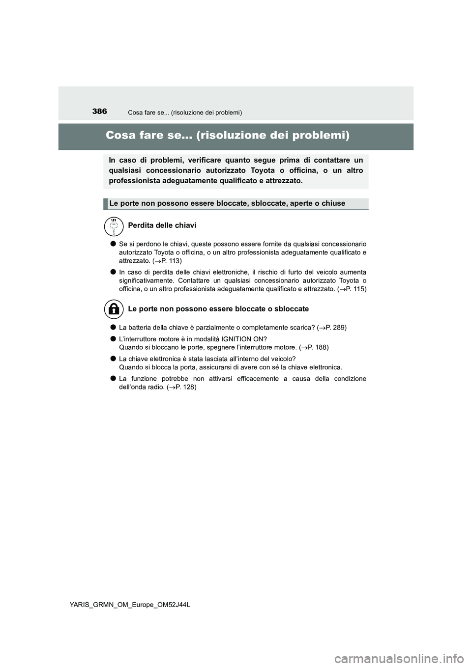 TOYOTA YARIS GRMN 2017 Manuale duso (in Italian) 386Cosa fare se... (risoluzione dei problemi)
YARIS_GRMN_OM_Europe_OM52J44L
Cosa fare se... (risoluzione dei problemi)
●Se si perdono le chiavi, queste possono essere fornite da qualsiasi concession TOYOTA YARIS GRMN 2017 Manuale duso (in Italian) 386Cosa fare se... (risoluzione dei problemi)
YARIS_GRMN_OM_Europe_OM52J44L
Cosa fare se... (risoluzione dei problemi)
●Se si perdono le chiavi, queste possono essere fornite da qualsiasi concession