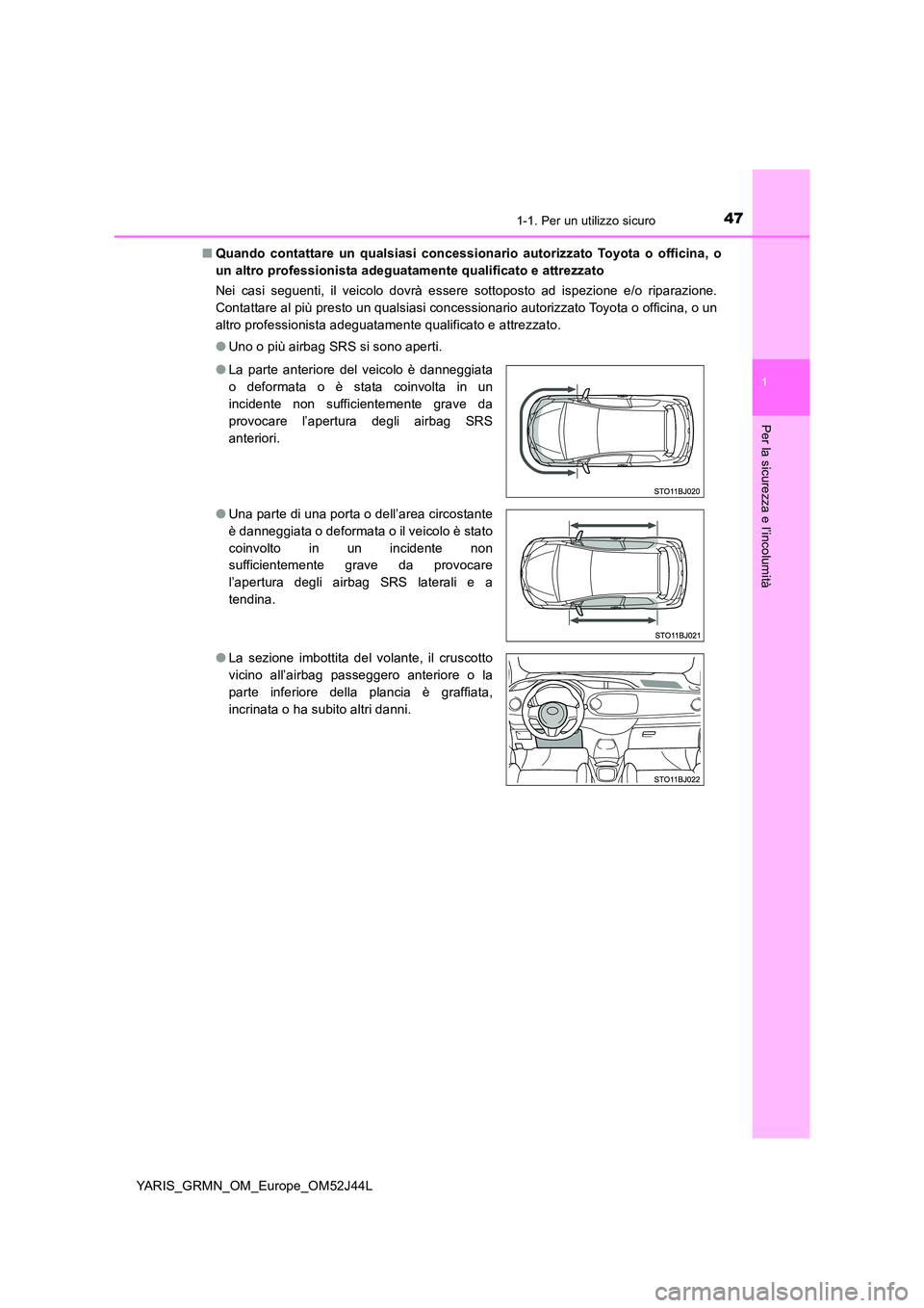 TOYOTA YARIS GRMN 2017 Manuale duso (in Italian) 471-1. Per un utilizzo sicuro
1
Per la sicurezza e l’incolumità
YARIS_GRMN_OM_Europe_OM52J44L
■ Quando contattare un qualsiasi concessionario autorizzato Toyota o officina, o
un altro professio TOYOTA YARIS GRMN 2017 Manuale duso (in Italian) 471-1. Per un utilizzo sicuro
1
Per la sicurezza e l’incolumità
YARIS_GRMN_OM_Europe_OM52J44L
■ Quando contattare un qualsiasi concessionario autorizzato Toyota o officina, o
un altro professio