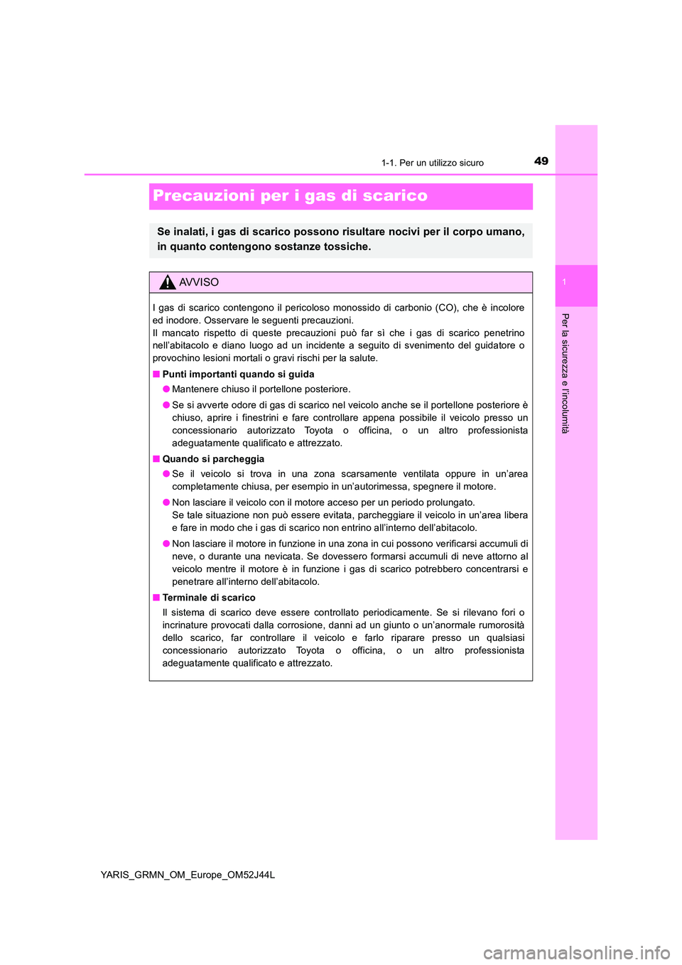 TOYOTA YARIS GRMN 2017 Manuale duso (in Italian) 491-1. Per un utilizzo sicuro
1
Per la sicurezza e l’incolumità
YARIS_GRMN_OM_Europe_OM52J44L
Precauzioni per i gas di scarico
Se inalati, i gas di scarico possono risultare nocivi per il corpo uma TOYOTA YARIS GRMN 2017 Manuale duso (in Italian) 491-1. Per un utilizzo sicuro
1
Per la sicurezza e l’incolumità
YARIS_GRMN_OM_Europe_OM52J44L
Precauzioni per i gas di scarico
Se inalati, i gas di scarico possono risultare nocivi per il corpo uma