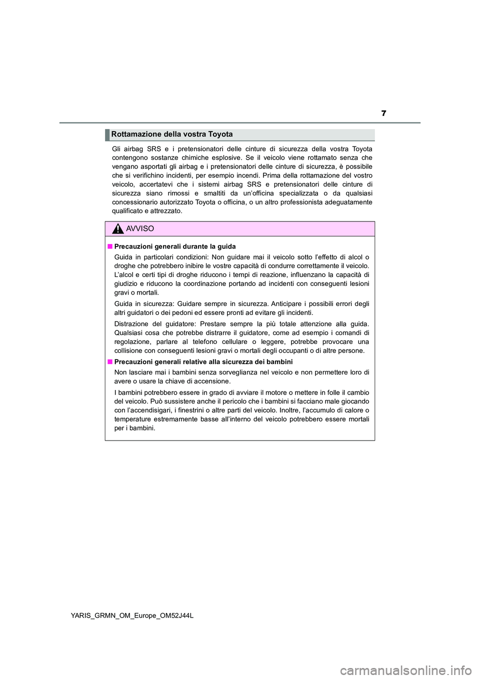 TOYOTA YARIS GRMN 2017 Manuale duso (in Italian) 7
YARIS_GRMN_OM_Europe_OM52J44L
Gli airbag SRS e i pretensionatori delle cinture di sicurezza della vostra Toyota
contengono sostanze chimiche esplosive. Se il veicolo viene rottamato senza che
ven TOYOTA YARIS GRMN 2017 Manuale duso (in Italian) 7
YARIS_GRMN_OM_Europe_OM52J44L
Gli airbag SRS e i pretensionatori delle cinture di sicurezza della vostra Toyota
contengono sostanze chimiche esplosive. Se il veicolo viene rottamato senza che
ven