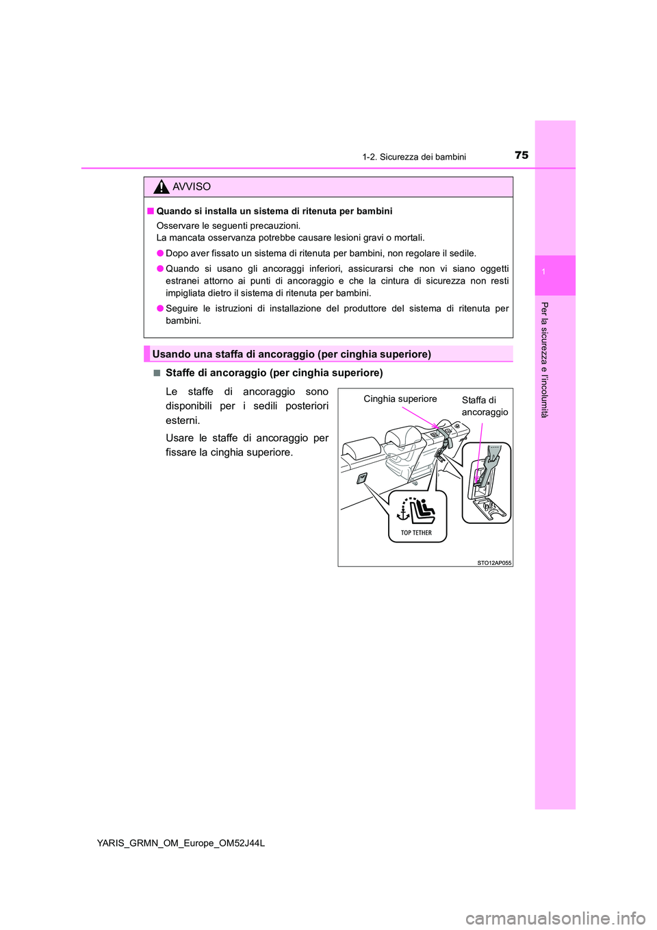 TOYOTA YARIS GRMN 2017 Manuale duso (in Italian) 751-2. Sicurezza dei bambini
1
Per la sicurezza e l’incolumità
YARIS_GRMN_OM_Europe_OM52J44L
■Staffe di ancoraggio (per cinghia superiore)
Le staffe di ancoraggio sono
disponibili per i sedili TOYOTA YARIS GRMN 2017 Manuale duso (in Italian) 751-2. Sicurezza dei bambini
1
Per la sicurezza e l’incolumità
YARIS_GRMN_OM_Europe_OM52J44L
■Staffe di ancoraggio (per cinghia superiore)
Le staffe di ancoraggio sono
disponibili per i sedili