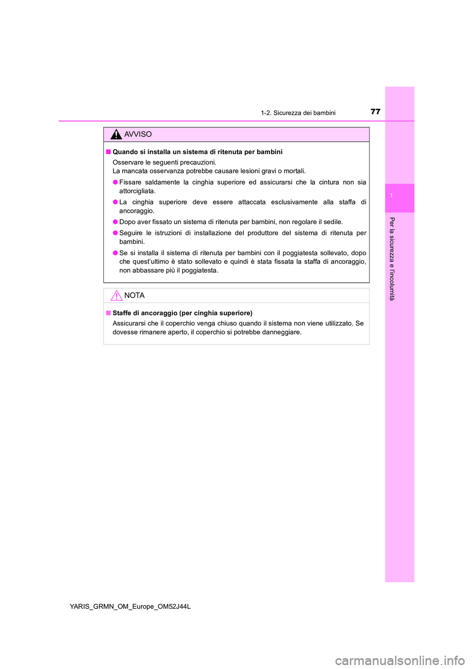 TOYOTA YARIS GRMN 2017 Manuale duso (in Italian) 771-2. Sicurezza dei bambini
1
Per la sicurezza e l’incolumità
YARIS_GRMN_OM_Europe_OM52J44L
AVVISO
■Quando si installa un sistema di ritenuta per bambini
Osservare le seguenti precauzioni.
La TOYOTA YARIS GRMN 2017 Manuale duso (in Italian) 771-2. Sicurezza dei bambini
1
Per la sicurezza e l’incolumità
YARIS_GRMN_OM_Europe_OM52J44L
AVVISO
■Quando si installa un sistema di ritenuta per bambini
Osservare le seguenti precauzioni.
La