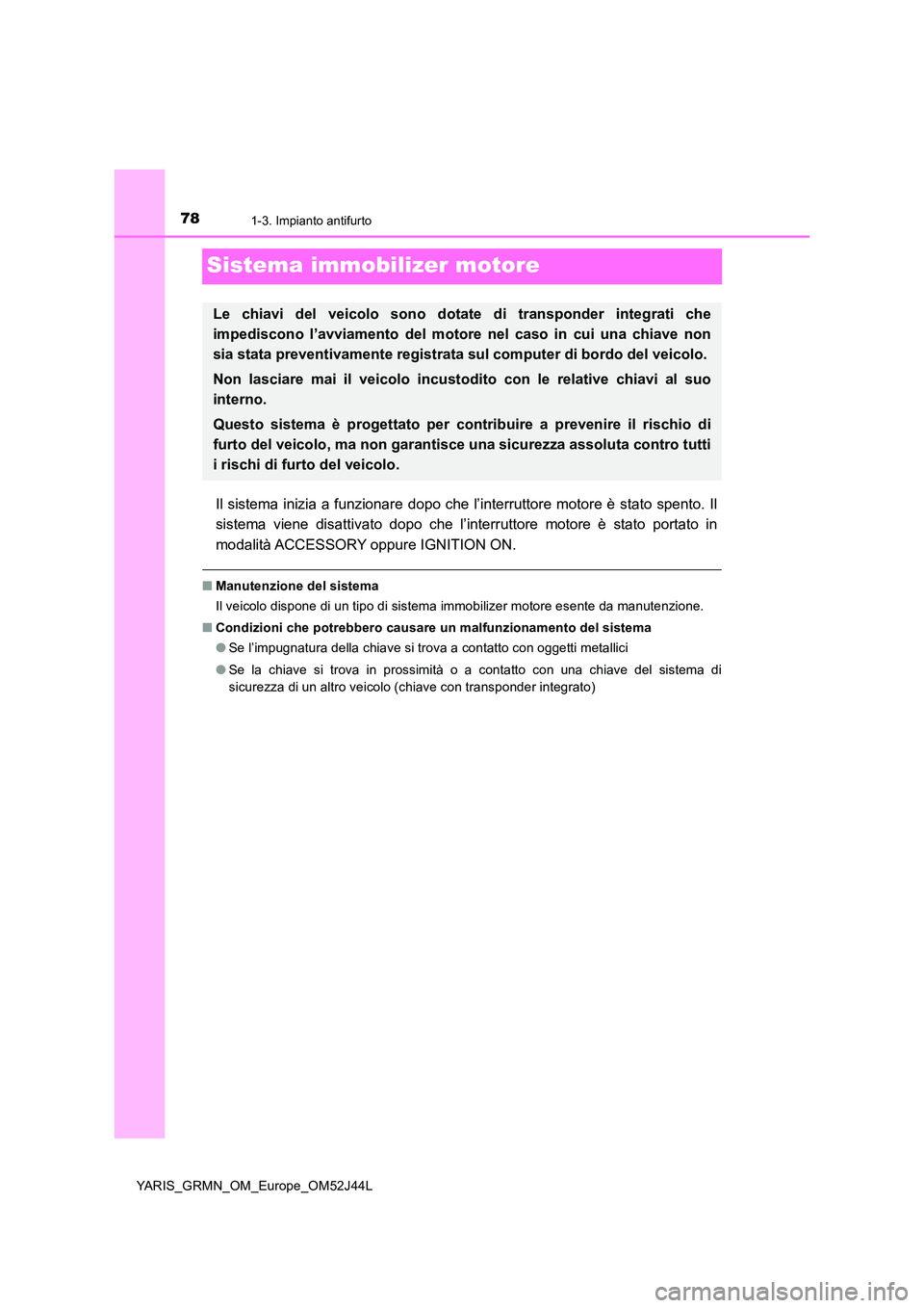 TOYOTA YARIS GRMN 2017 Manuale duso (in Italian) 781-3. Impianto antifurto
YARIS_GRMN_OM_Europe_OM52J44L
Sistema immobilizer motore
Il sistema inizia a funzionare dopo che l’interruttore motore è stato spento. Il
sistema viene disattivato dopo c TOYOTA YARIS GRMN 2017 Manuale duso (in Italian) 781-3. Impianto antifurto
YARIS_GRMN_OM_Europe_OM52J44L
Sistema immobilizer motore
Il sistema inizia a funzionare dopo che l’interruttore motore è stato spento. Il
sistema viene disattivato dopo c