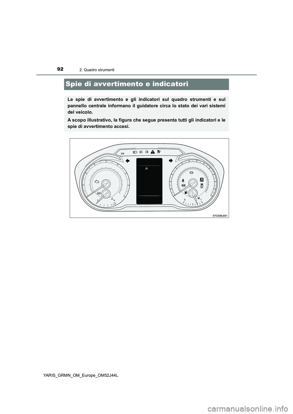TOYOTA YARIS GRMN 2017 Manuale duso (in Italian) 922. Quadro strumenti
YARIS_GRMN_OM_Europe_OM52J44L
Spie di avvertimento e indicatori
Le spie di avvertimento e gli indicatori sul quadro strumenti e sul
pannello centrale informano il guid atore cir TOYOTA YARIS GRMN 2017 Manuale duso (in Italian) 922. Quadro strumenti
YARIS_GRMN_OM_Europe_OM52J44L
Spie di avvertimento e indicatori
Le spie di avvertimento e gli indicatori sul quadro strumenti e sul
pannello centrale informano il guid atore cir