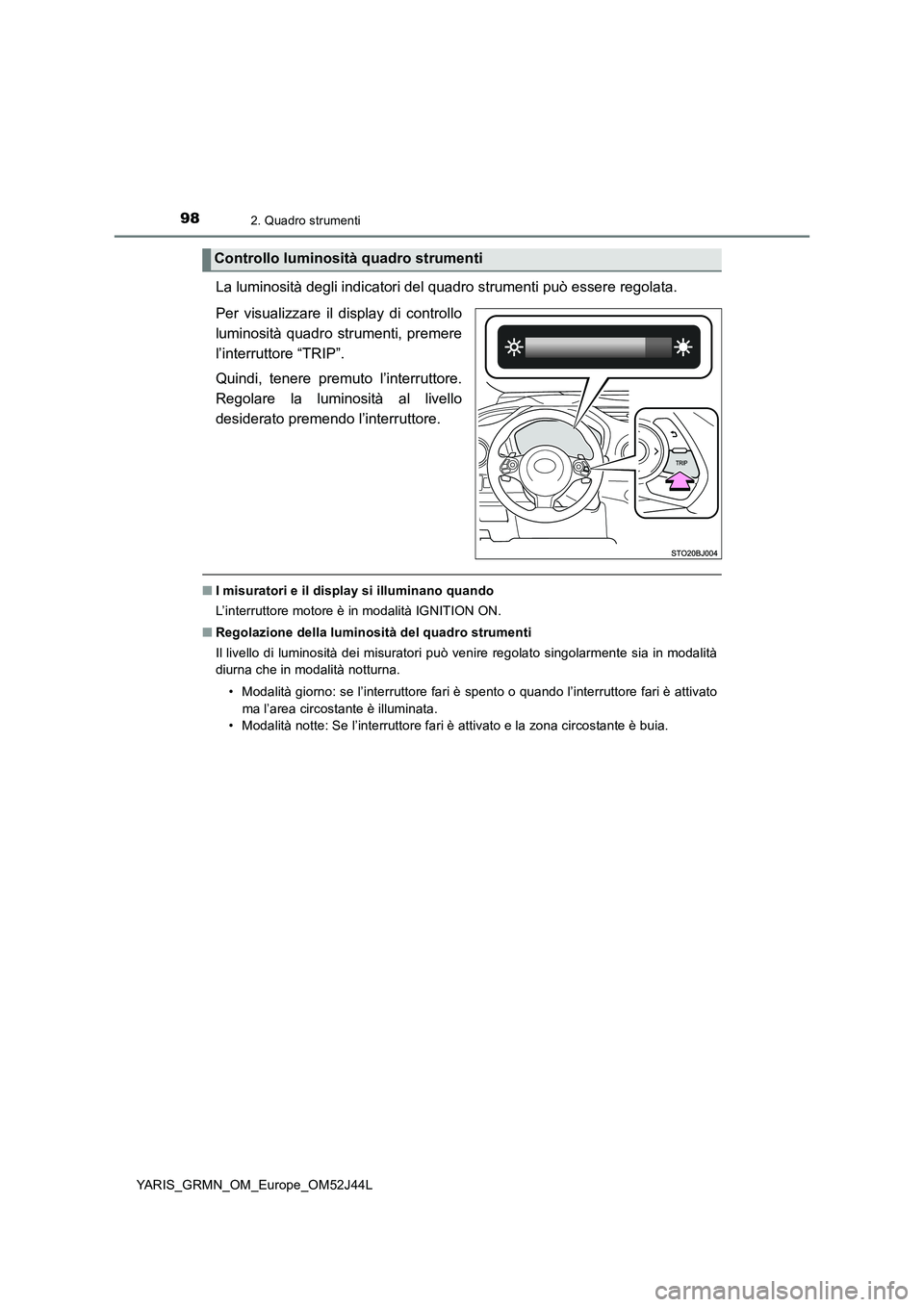 TOYOTA YARIS GRMN 2017 Manuale duso (in Italian) 982. Quadro strumenti
YARIS_GRMN_OM_Europe_OM52J44L
La luminosità degli indicatori del quadro strumenti può essere regolata.
Per visualizzare il display di controllo
luminosità quadro strumenti, TOYOTA YARIS GRMN 2017 Manuale duso (in Italian) 982. Quadro strumenti
YARIS_GRMN_OM_Europe_OM52J44L
La luminosità degli indicatori del quadro strumenti può essere regolata.
Per visualizzare il display di controllo
luminosità quadro strumenti,