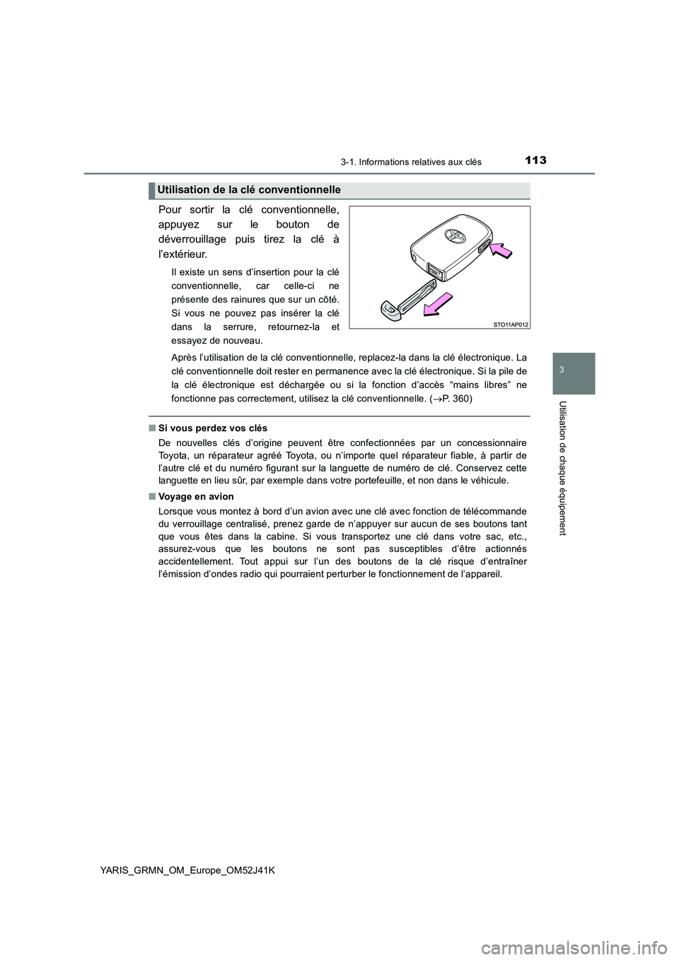 TOYOTA YARIS GRMN 2017 Notices Demploi (in French) 1133-1. Informations relatives aux clés
3
Utilisation de chaque équipement
YARIS_GRMN_OM_Europe_OM52J41K
Pour sortir la clé conventionnelle,
appuyez sur le bouton de
déverrouillage puis tirez la TOYOTA YARIS GRMN 2017 Notices Demploi (in French) 1133-1. Informations relatives aux clés
3
Utilisation de chaque équipement
YARIS_GRMN_OM_Europe_OM52J41K
Pour sortir la clé conventionnelle,
appuyez sur le bouton de
déverrouillage puis tirez la