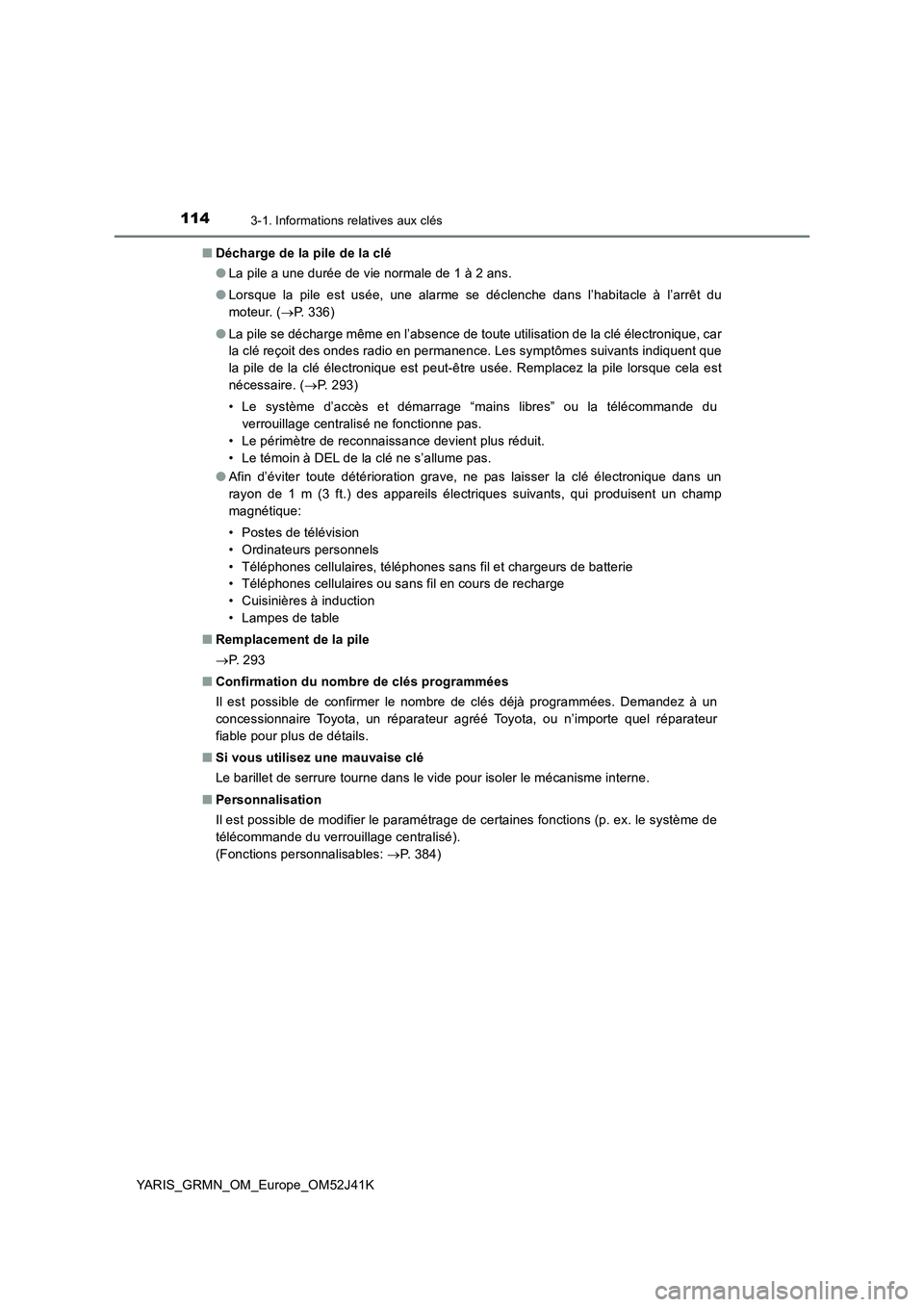 TOYOTA YARIS GRMN 2017 Notices Demploi (in French) 1143-1. Informations relatives aux clés
YARIS_GRMN_OM_Europe_OM52J41K
■ Décharge de la pile de la clé
● La pile a une durée de vie normale de 1 à 2 ans.
● Lorsque la pile est usée, une TOYOTA YARIS GRMN 2017 Notices Demploi (in French) 1143-1. Informations relatives aux clés
YARIS_GRMN_OM_Europe_OM52J41K
■ Décharge de la pile de la clé
● La pile a une durée de vie normale de 1 à 2 ans.
● Lorsque la pile est usée, une