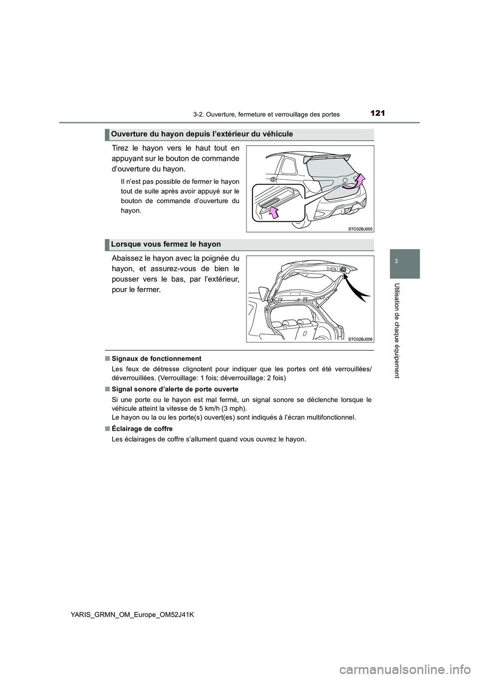 TOYOTA YARIS GRMN 2017  Notices Demploi (in French) 1213-2. Ouverture, fermeture et verrouillage des portes
3
Utilisation de chaque équipement
YARIS_GRMN_OM_Europe_OM52J41K
Tirez le hayon vers le haut tout en 
appuyant sur le bouton de commande
d’ou