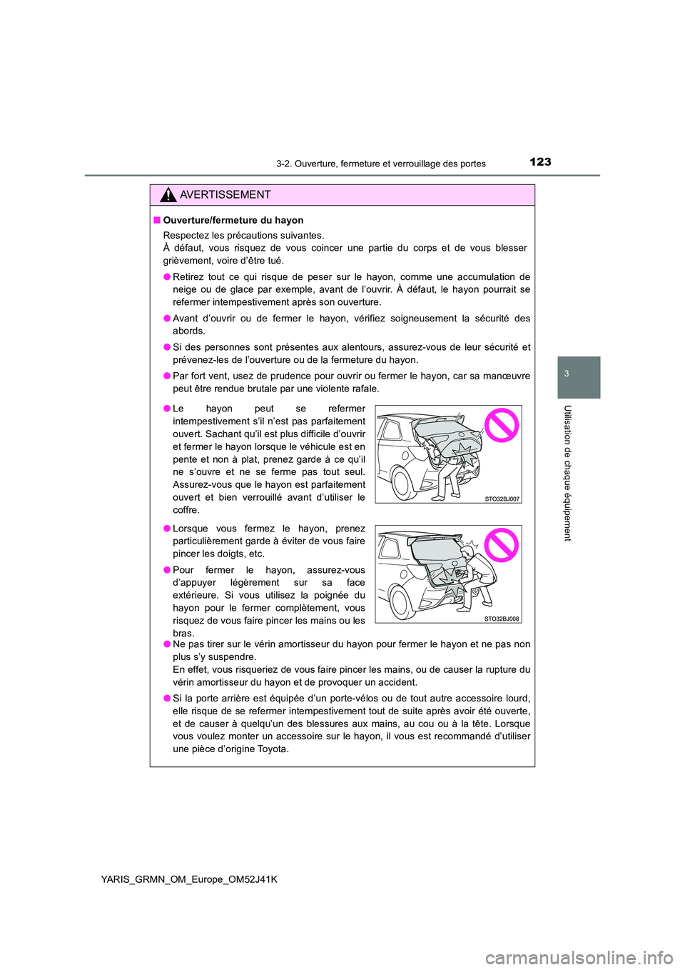 TOYOTA YARIS GRMN 2017  Notices Demploi (in French) 1233-2. Ouverture, fermeture et verrouillage des portes
3
Utilisation de chaque équipement
YARIS_GRMN_OM_Europe_OM52J41K
AVERTISSEMENT
■Ouverture/fermeture du hayon 
Respectez les précautions suiv