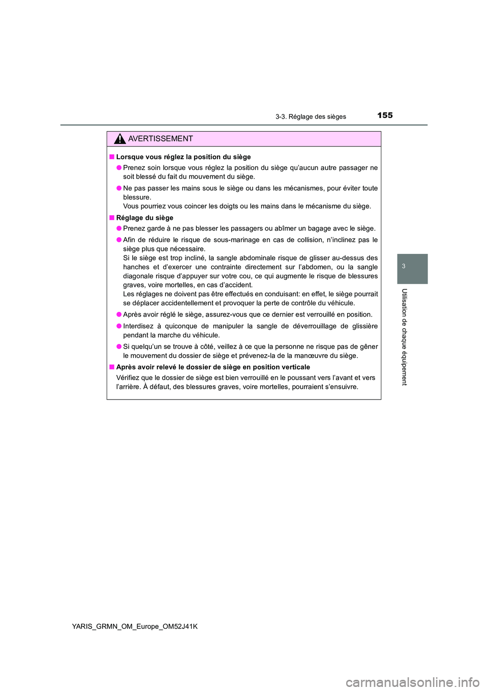 TOYOTA YARIS GRMN 2017 Notices Demploi (in French) 1553-3. Réglage des sièges
3
Utilisation de chaque équipement
YARIS_GRMN_OM_Europe_OM52J41K
AVERTISSEMENT
■Lorsque vous réglez la position du siège
● Prenez soin lorsque vous réglez la posi TOYOTA YARIS GRMN 2017 Notices Demploi (in French) 1553-3. Réglage des sièges
3
Utilisation de chaque équipement
YARIS_GRMN_OM_Europe_OM52J41K
AVERTISSEMENT
■Lorsque vous réglez la position du siège
● Prenez soin lorsque vous réglez la posi