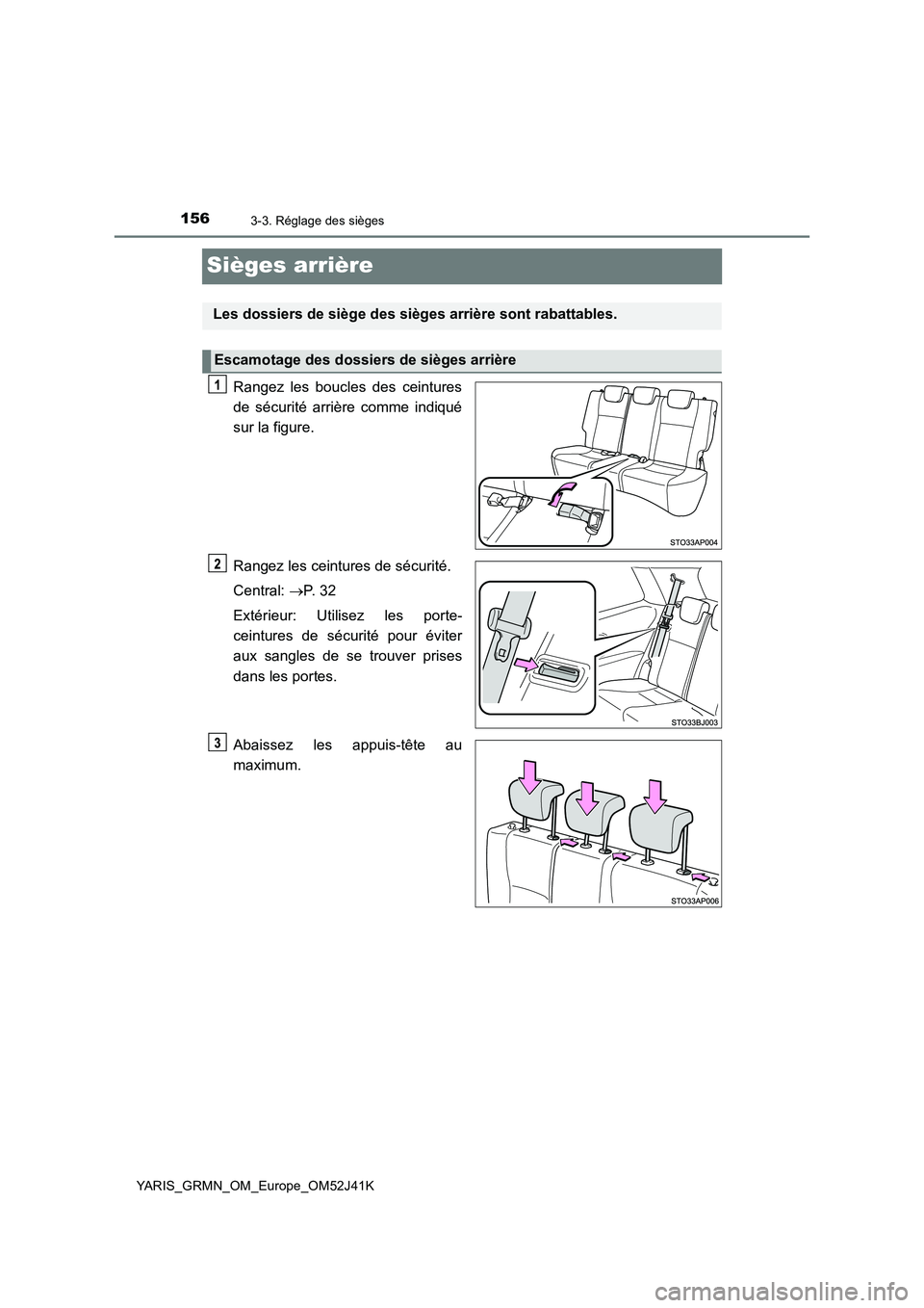 TOYOTA YARIS GRMN 2017 Notices Demploi (in French) 1563-3. Réglage des sièges
YARIS_GRMN_OM_Europe_OM52J41K
Sièges arrière
Rangez les boucles des ceintures
de sécurité arrière comme indiqué
sur la figure.
Rangez les ceintures de sécurité. TOYOTA YARIS GRMN 2017 Notices Demploi (in French) 1563-3. Réglage des sièges
YARIS_GRMN_OM_Europe_OM52J41K
Sièges arrière
Rangez les boucles des ceintures
de sécurité arrière comme indiqué
sur la figure.
Rangez les ceintures de sécurité.