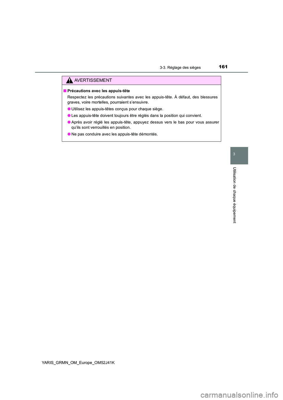TOYOTA YARIS GRMN 2017  Notices Demploi (in French) 1613-3. Réglage des sièges
3
Utilisation de chaque équipement
YARIS_GRMN_OM_Europe_OM52J41K
AVERTISSEMENT
■Précautions avec les appuis-tête 
Respectez les précautions suivantes avec les appuis
