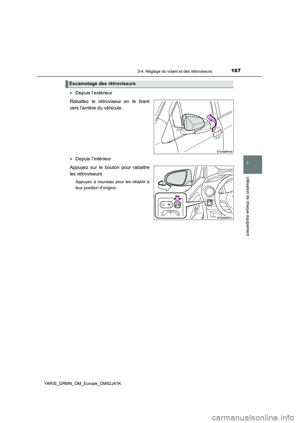 TOYOTA YARIS GRMN 2017  Notices Demploi (in French) 1673-4. Réglage du volant et des rétroviseurs
3
Utilisation de chaque équipement
YARIS_GRMN_OM_Europe_OM52J41K
Depuis l’extérieur 
Rabattez le rétroviseur en le tirant 
vers l’arrière du 