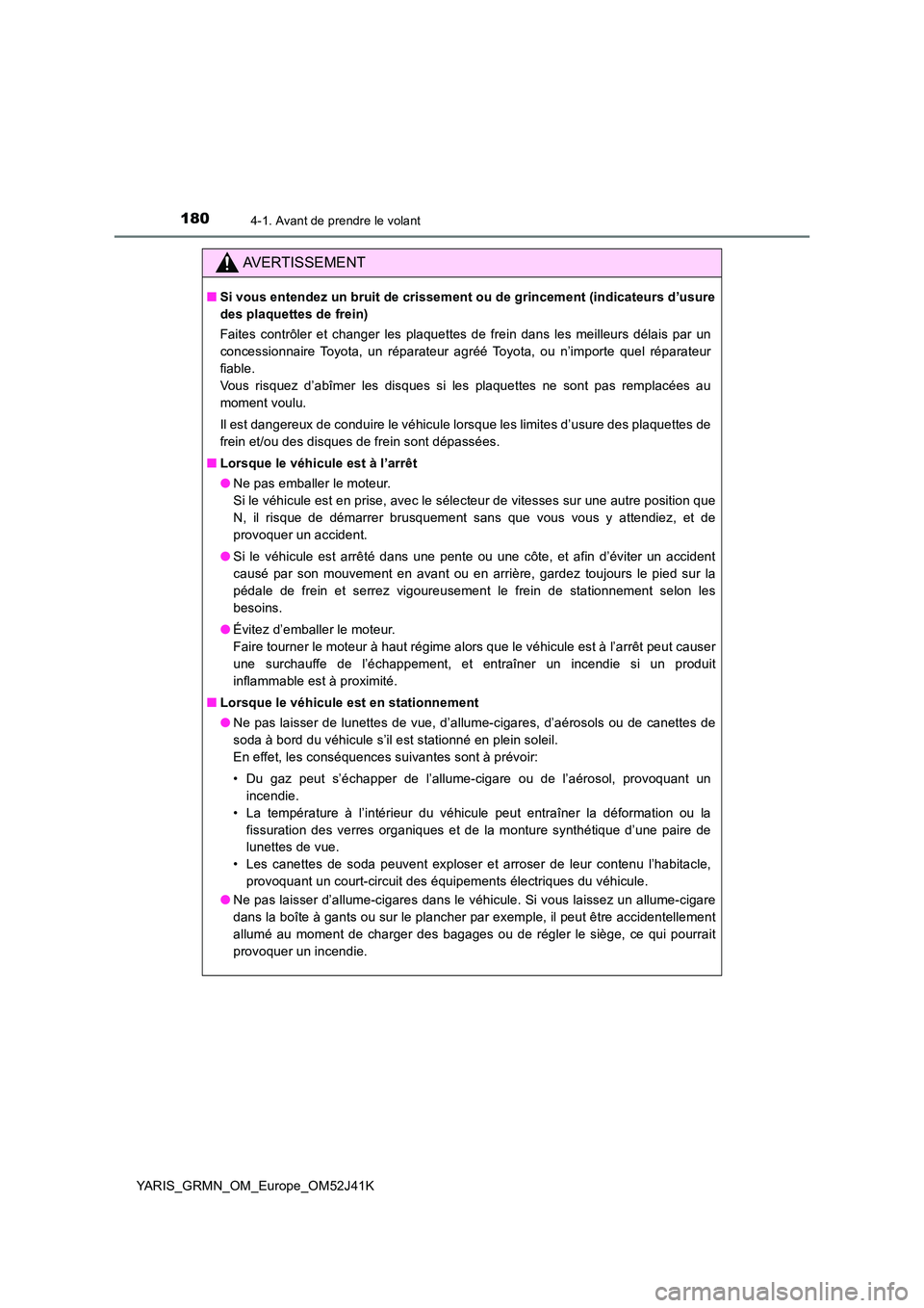 TOYOTA YARIS GRMN 2017 Notices Demploi (in French) 1804-1. Avant de prendre le volant
YARIS_GRMN_OM_Europe_OM52J41K
AVERTISSEMENT
■Si vous entendez un bruit de crissement ou de grincement (indicateurs d’usure
des plaquettes de frein)
Faites cont TOYOTA YARIS GRMN 2017 Notices Demploi (in French) 1804-1. Avant de prendre le volant
YARIS_GRMN_OM_Europe_OM52J41K
AVERTISSEMENT
■Si vous entendez un bruit de crissement ou de grincement (indicateurs d’usure
des plaquettes de frein)
Faites cont