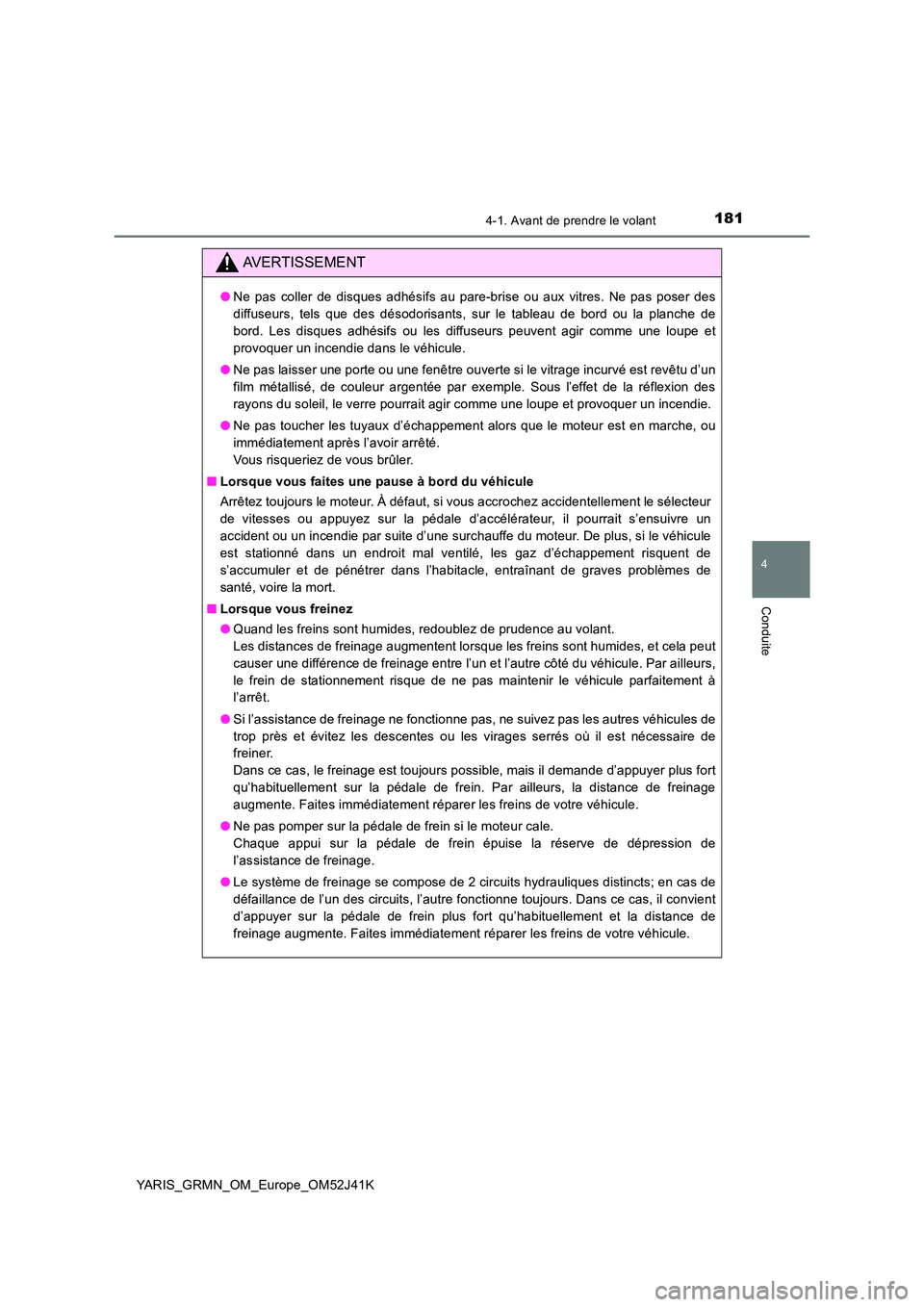 TOYOTA YARIS GRMN 2017 Notices Demploi (in French) 1814-1. Avant de prendre le volant
4
Conduite
YARIS_GRMN_OM_Europe_OM52J41K
AVERTISSEMENT
●Ne pas coller de disques adhésifs au pare-brise ou aux vitres. Ne pas poser des
diffuseurs, tels que des TOYOTA YARIS GRMN 2017 Notices Demploi (in French) 1814-1. Avant de prendre le volant
4
Conduite
YARIS_GRMN_OM_Europe_OM52J41K
AVERTISSEMENT
●Ne pas coller de disques adhésifs au pare-brise ou aux vitres. Ne pas poser des
diffuseurs, tels que des