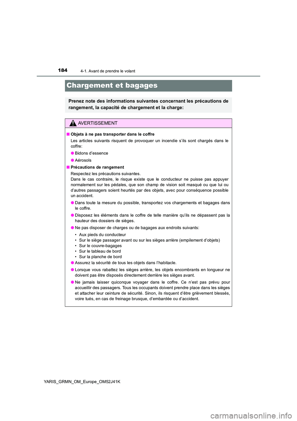 TOYOTA YARIS GRMN 2017 Notices Demploi (in French) 1844-1. Avant de prendre le volant
YARIS_GRMN_OM_Europe_OM52J41K
Chargement et bagages
Prenez note des informations suivantes concernant les précautions de
rangement, la capacité de chargement et l TOYOTA YARIS GRMN 2017 Notices Demploi (in French) 1844-1. Avant de prendre le volant
YARIS_GRMN_OM_Europe_OM52J41K
Chargement et bagages
Prenez note des informations suivantes concernant les précautions de
rangement, la capacité de chargement et l