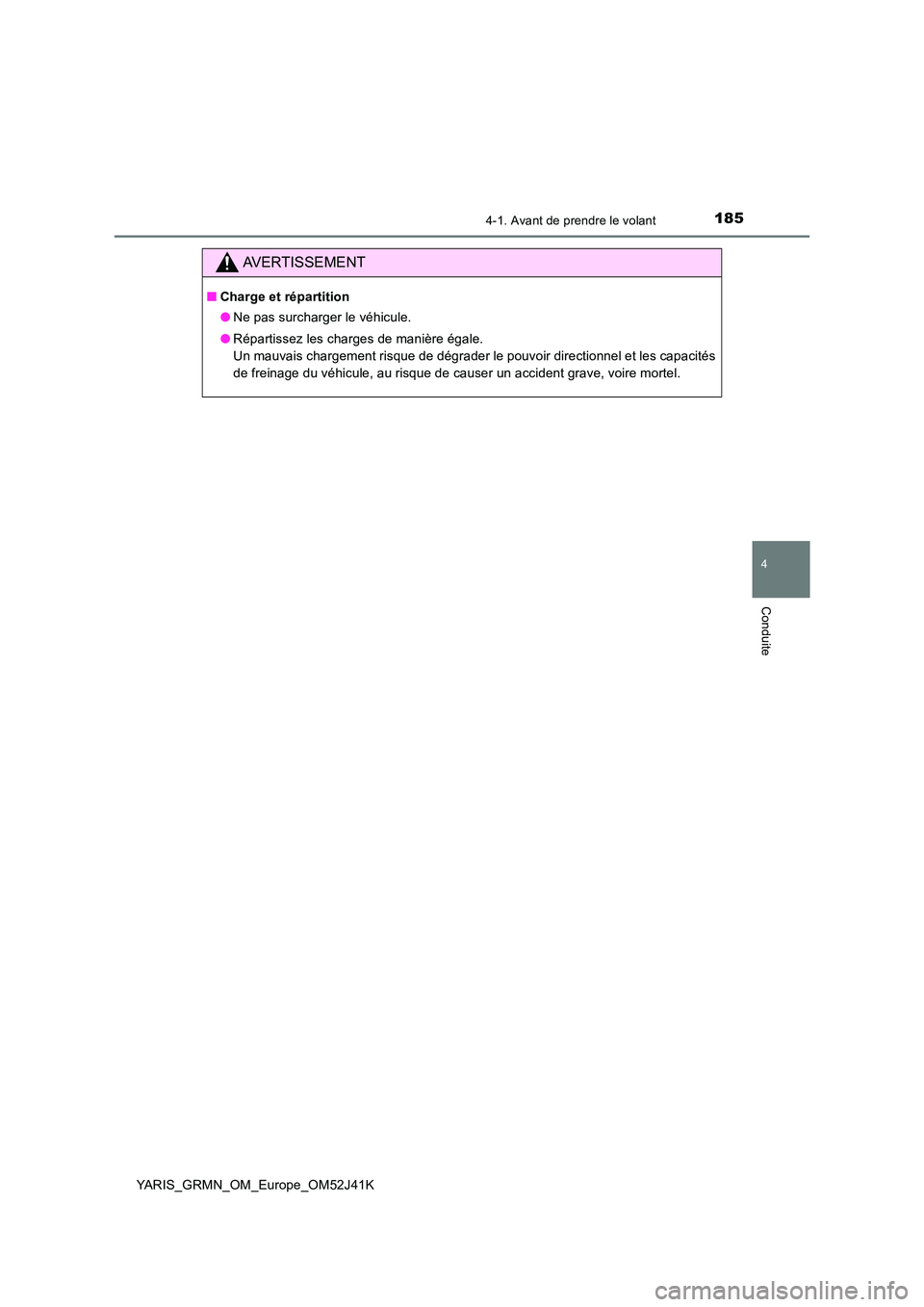 TOYOTA YARIS GRMN 2017 Notices Demploi (in French) 1854-1. Avant de prendre le volant
4
Conduite
YARIS_GRMN_OM_Europe_OM52J41K
AVERTISSEMENT
■Charge et répartition
● Ne pas surcharger le véhicule.
● Répartissez les charges de manière égal TOYOTA YARIS GRMN 2017 Notices Demploi (in French) 1854-1. Avant de prendre le volant
4
Conduite
YARIS_GRMN_OM_Europe_OM52J41K
AVERTISSEMENT
■Charge et répartition
● Ne pas surcharger le véhicule.
● Répartissez les charges de manière égal