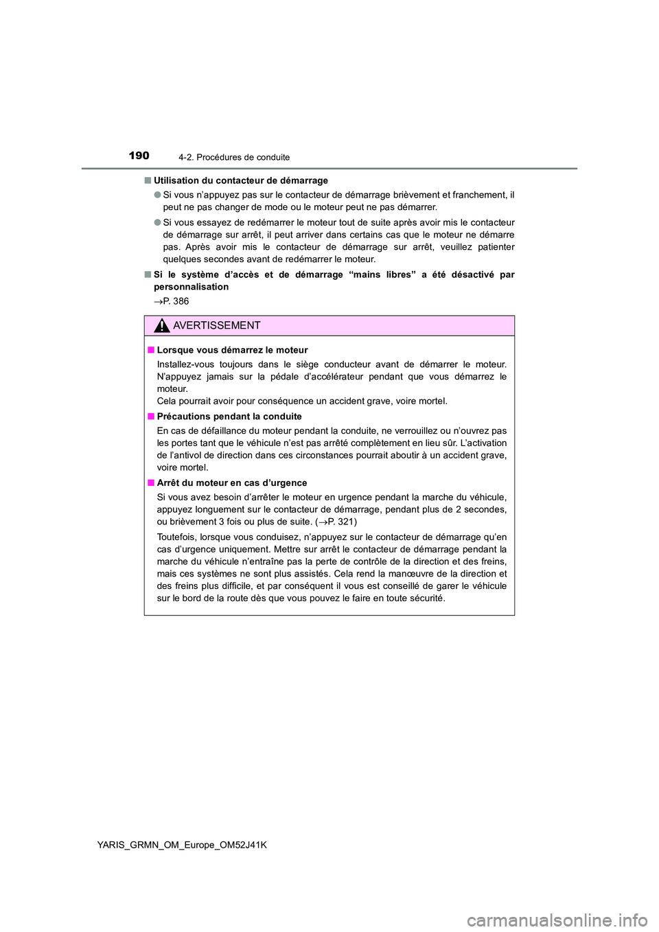 TOYOTA YARIS GRMN 2017 Notices Demploi (in French) 1904-2. Procédures de conduite
YARIS_GRMN_OM_Europe_OM52J41K
■ Utilisation du contacteur de démarrage
● Si vous n’appuyez pas sur le contacteur de démarrage brièvement et franchement, il
TOYOTA YARIS GRMN 2017 Notices Demploi (in French) 1904-2. Procédures de conduite
YARIS_GRMN_OM_Europe_OM52J41K
■ Utilisation du contacteur de démarrage
● Si vous n’appuyez pas sur le contacteur de démarrage brièvement et franchement, il