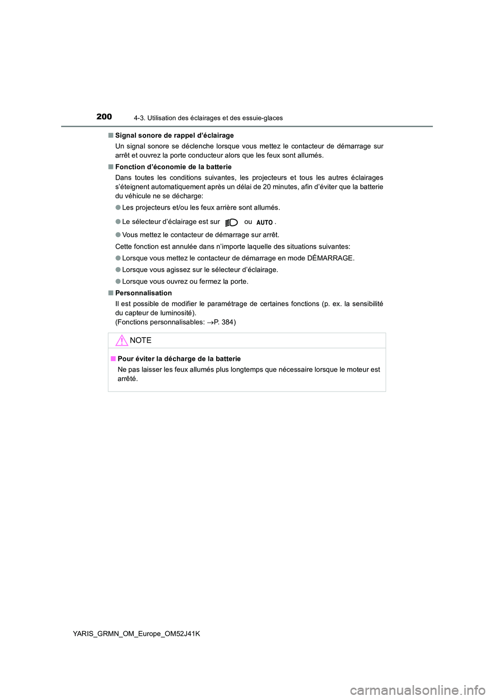 TOYOTA YARIS GRMN 2017 Notices Demploi (in French) 2004-3. Utilisation des éclairages et des essuie-glaces
YARIS_GRMN_OM_Europe_OM52J41K
■ Signal sonore de rappel d’éclairage
Un signal sonore se déclenche lorsque vous mettez le contacteur de TOYOTA YARIS GRMN 2017 Notices Demploi (in French) 2004-3. Utilisation des éclairages et des essuie-glaces
YARIS_GRMN_OM_Europe_OM52J41K
■ Signal sonore de rappel d’éclairage
Un signal sonore se déclenche lorsque vous mettez le contacteur de