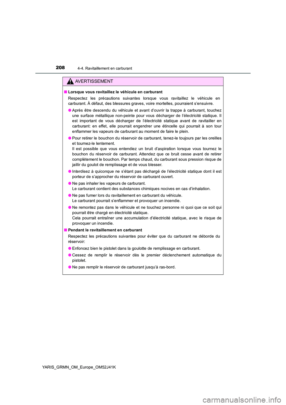 TOYOTA YARIS GRMN 2017 Notices Demploi (in French) 2084-4. Ravitaillement en carburant
YARIS_GRMN_OM_Europe_OM52J41K
AVERTISSEMENT
■Lorsque vous ravitaillez le véhicule en carburant
Respectez les précautions suivantes lorsque vous ravitaillez le TOYOTA YARIS GRMN 2017 Notices Demploi (in French) 2084-4. Ravitaillement en carburant
YARIS_GRMN_OM_Europe_OM52J41K
AVERTISSEMENT
■Lorsque vous ravitaillez le véhicule en carburant
Respectez les précautions suivantes lorsque vous ravitaillez le