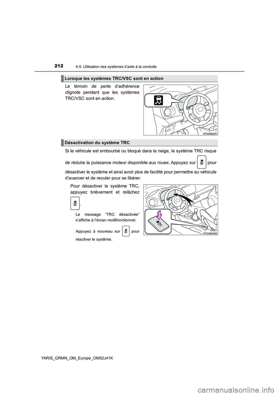 TOYOTA YARIS GRMN 2017 Notices Demploi (in French) 2124-5. Utilisation des systèmes d’aide à la conduite
YARIS_GRMN_OM_Europe_OM52J41K
Le témoin de perte d’adhérence
clignote pendant que les systèmes
TRC/VSC sont en action.
Si le véhicule TOYOTA YARIS GRMN 2017 Notices Demploi (in French) 2124-5. Utilisation des systèmes d’aide à la conduite
YARIS_GRMN_OM_Europe_OM52J41K
Le témoin de perte d’adhérence
clignote pendant que les systèmes
TRC/VSC sont en action.
Si le véhicule