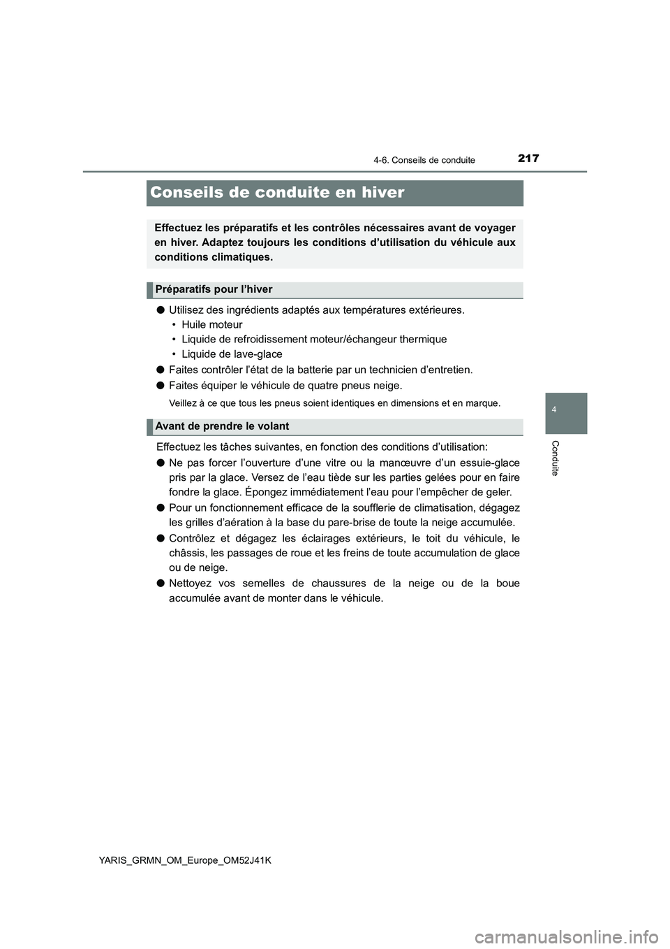 TOYOTA YARIS GRMN 2017 Notices Demploi (in French) 217
4
4-6. Conseils de conduite
Conduite
YARIS_GRMN_OM_Europe_OM52J41K
Conseils de conduite en hiver
●Utilisez des ingrédients adaptés aux températures extérieures.
• Huile moteur
• Liquide TOYOTA YARIS GRMN 2017 Notices Demploi (in French) 217
4
4-6. Conseils de conduite
Conduite
YARIS_GRMN_OM_Europe_OM52J41K
Conseils de conduite en hiver
●Utilisez des ingrédients adaptés aux températures extérieures.
• Huile moteur
• Liquide