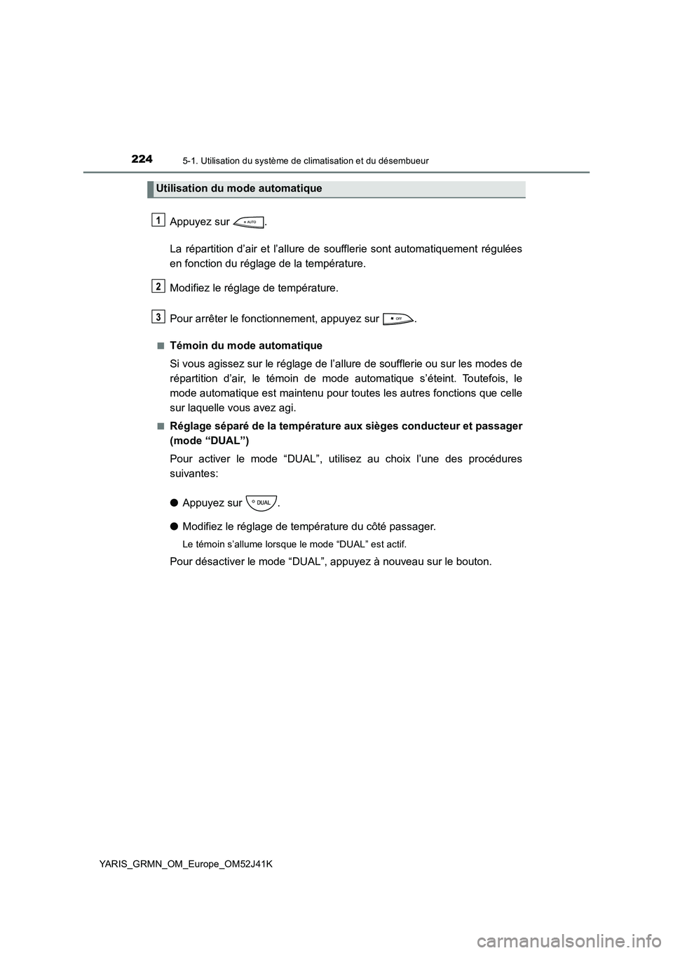 TOYOTA YARIS GRMN 2017 Notices Demploi (in French) 2245-1. Utilisation du système de climatisation et du désembueur
YARIS_GRMN_OM_Europe_OM52J41K
Appuyez sur .
La répartition d’air et l’allure de s oufflerie sont automatiquement régulées
e TOYOTA YARIS GRMN 2017 Notices Demploi (in French) 2245-1. Utilisation du système de climatisation et du désembueur
YARIS_GRMN_OM_Europe_OM52J41K
Appuyez sur .
La répartition d’air et l’allure de s oufflerie sont automatiquement régulées
e