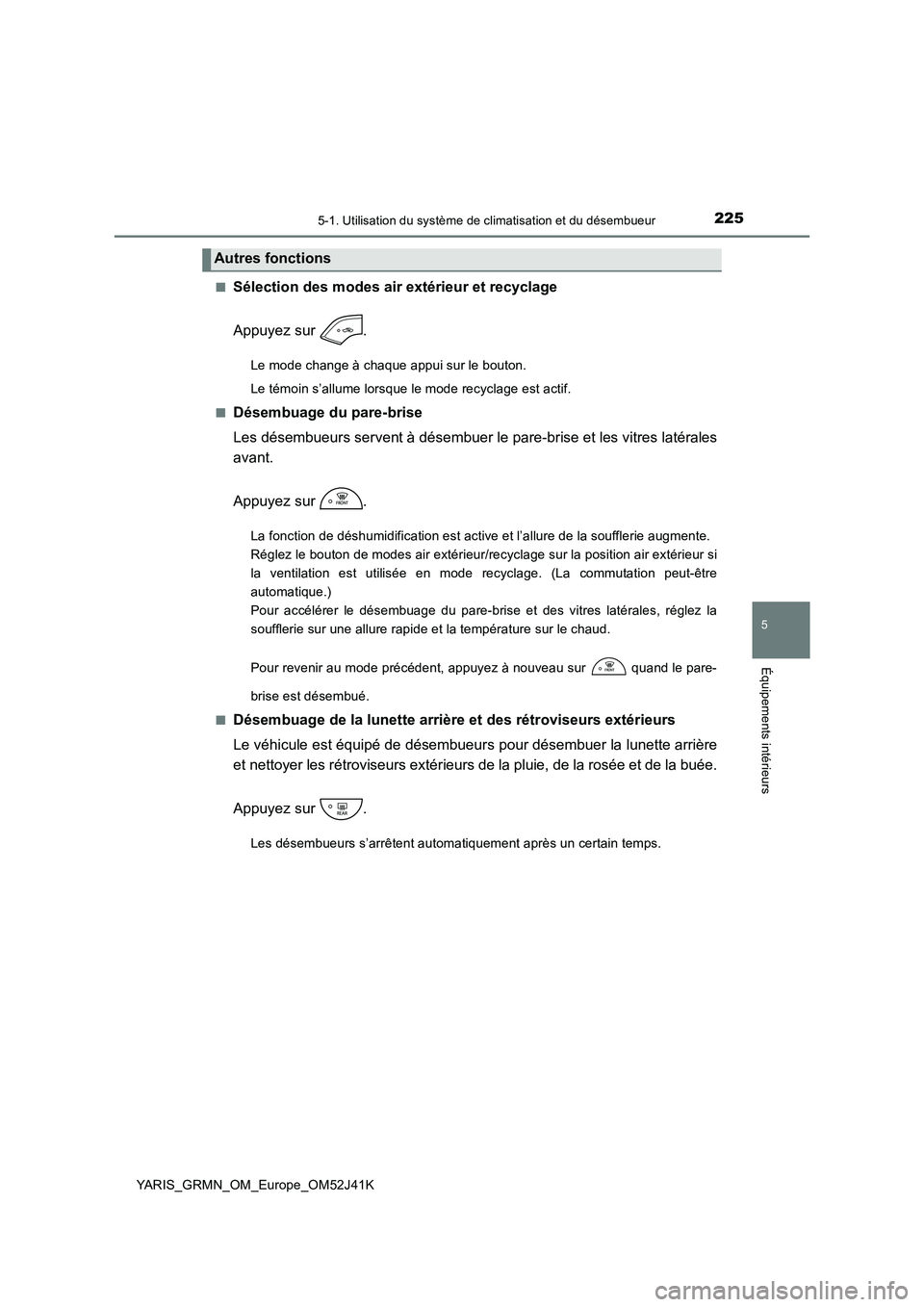 TOYOTA YARIS GRMN 2017 Notices Demploi (in French) 2255-1. Utilisation du système de climatisation et du désembueur
5
Équipements intérieurs
YARIS_GRMN_OM_Europe_OM52J41K
■Sélection des modes air extérieur et recyclage
Appuyez sur .
Le mod TOYOTA YARIS GRMN 2017 Notices Demploi (in French) 2255-1. Utilisation du système de climatisation et du désembueur
5
Équipements intérieurs
YARIS_GRMN_OM_Europe_OM52J41K
■Sélection des modes air extérieur et recyclage
Appuyez sur .
Le mod
