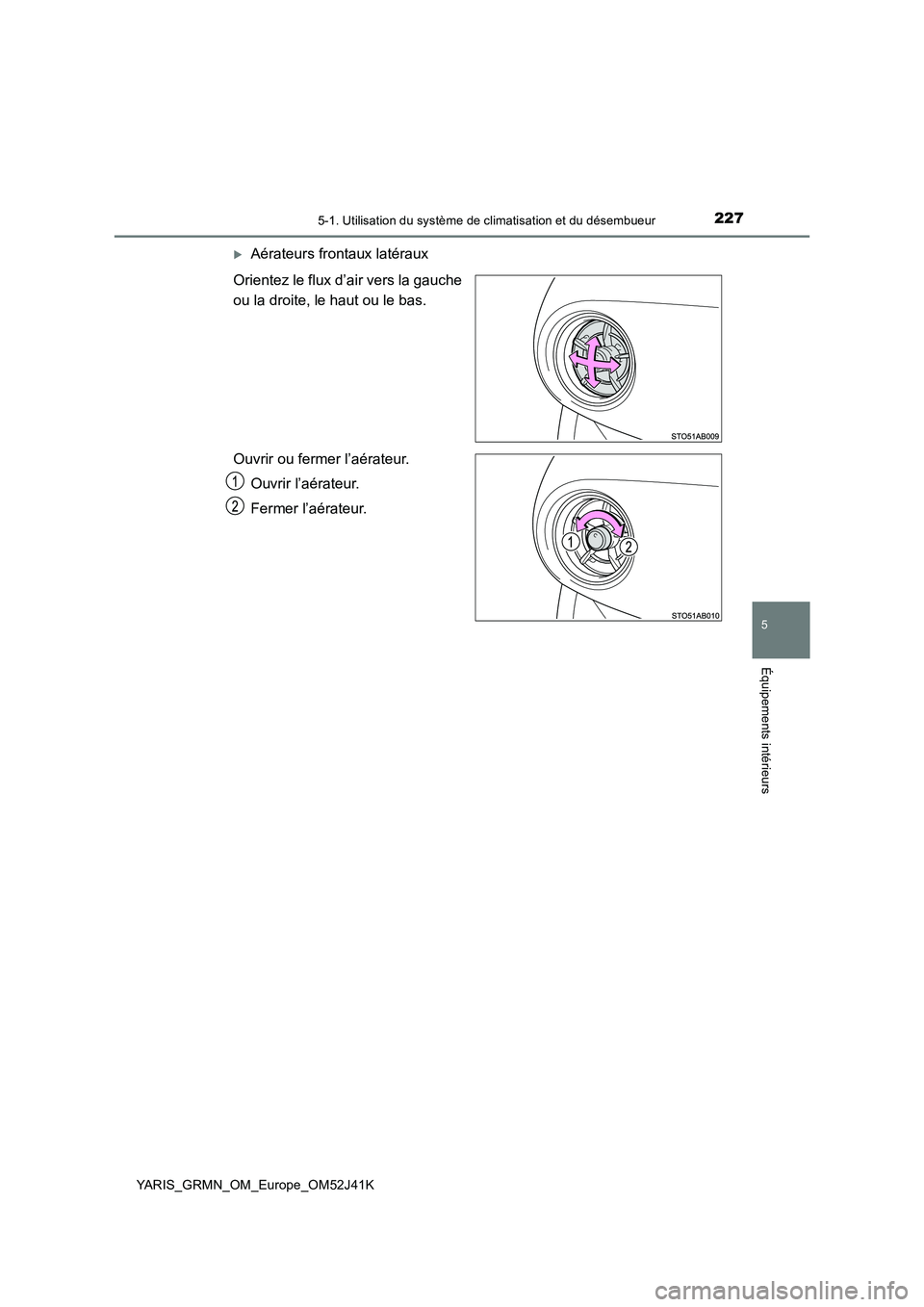 TOYOTA YARIS GRMN 2017 Notices Demploi (in French) 2275-1. Utilisation du système de climatisation et du désembueur
5
Équipements intérieurs
YARIS_GRMN_OM_Europe_OM52J41K
Aérateurs frontaux latéraux
Orientez le flux d’air vers la gauche
o TOYOTA YARIS GRMN 2017 Notices Demploi (in French) 2275-1. Utilisation du système de climatisation et du désembueur
5
Équipements intérieurs
YARIS_GRMN_OM_Europe_OM52J41K
Aérateurs frontaux latéraux
Orientez le flux d’air vers la gauche
o