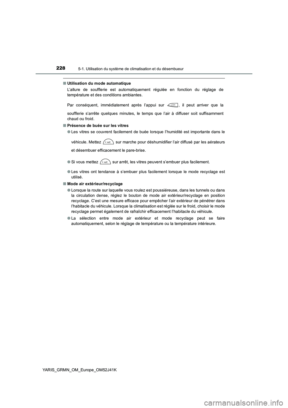 TOYOTA YARIS GRMN 2017 Notices Demploi (in French) 2285-1. Utilisation du système de climatisation et du désembueur
YARIS_GRMN_OM_Europe_OM52J41K
■Utilisation du mode automatique
L’allure de soufflerie est automatiquement régulée en fonction TOYOTA YARIS GRMN 2017 Notices Demploi (in French) 2285-1. Utilisation du système de climatisation et du désembueur
YARIS_GRMN_OM_Europe_OM52J41K
■Utilisation du mode automatique
L’allure de soufflerie est automatiquement régulée en fonction