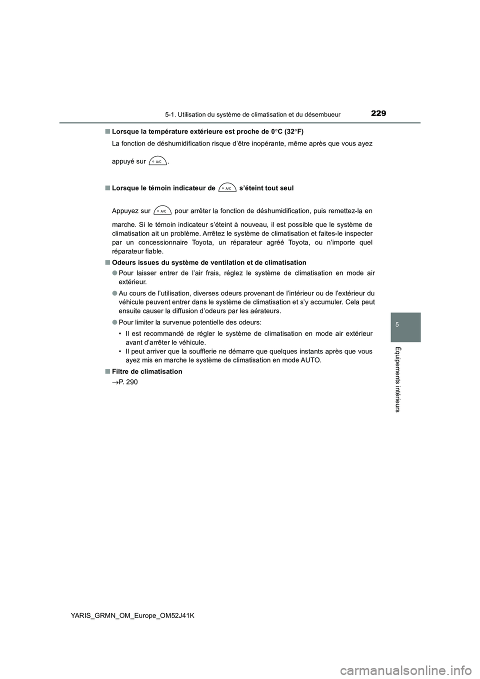 TOYOTA YARIS GRMN 2017 Notices Demploi (in French) 2295-1. Utilisation du système de climatisation et du désembueur
5
Équipements intérieurs
YARIS_GRMN_OM_Europe_OM52J41K
■ Lorsque la température extérieure est proche de 0C (32F)
La fo TOYOTA YARIS GRMN 2017 Notices Demploi (in French) 2295-1. Utilisation du système de climatisation et du désembueur
5
Équipements intérieurs
YARIS_GRMN_OM_Europe_OM52J41K
■ Lorsque la température extérieure est proche de 0C (32F)
La fo