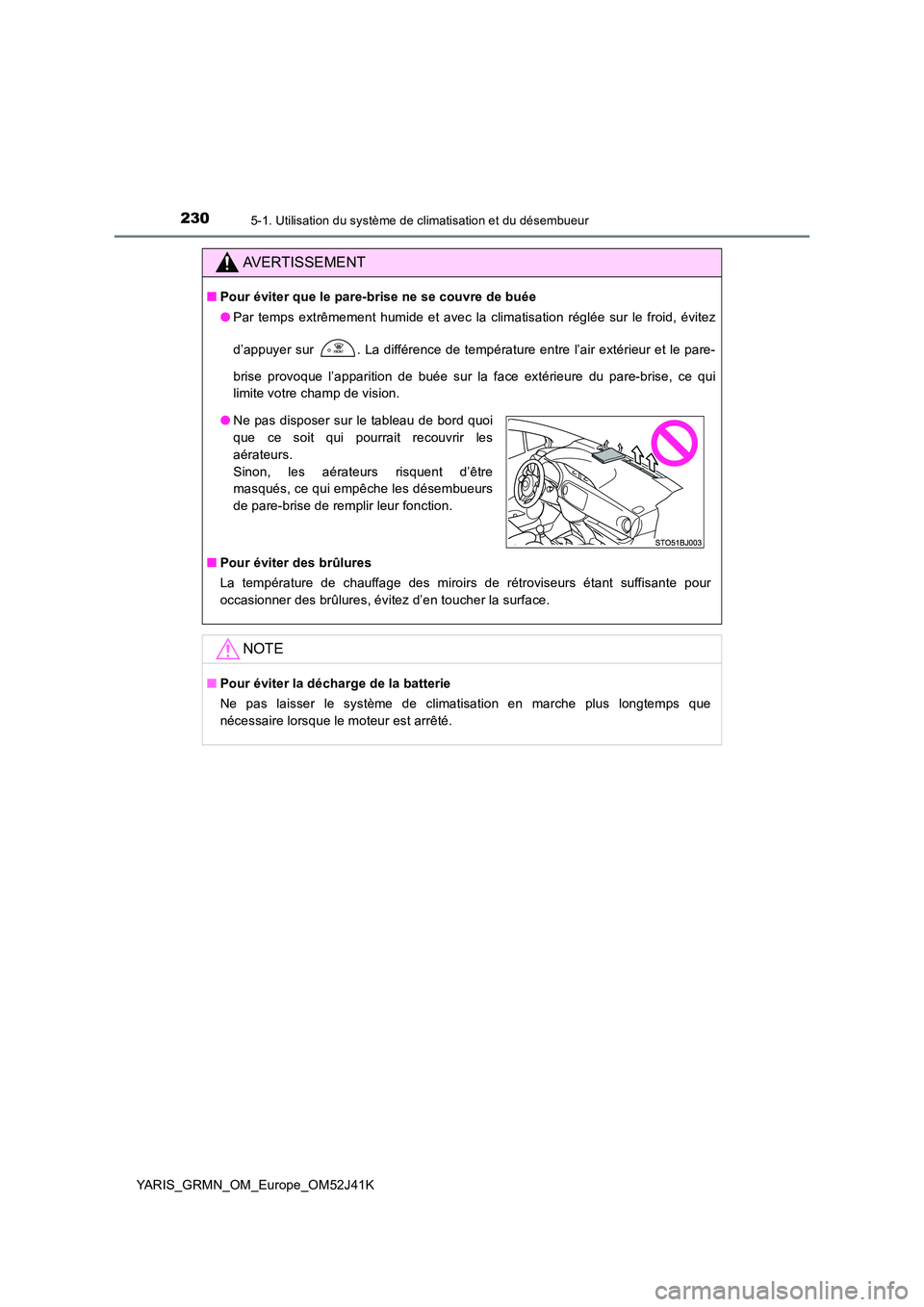 TOYOTA YARIS GRMN 2017 Notices Demploi (in French) 2305-1. Utilisation du système de climatisation et du désembueur
YARIS_GRMN_OM_Europe_OM52J41K
AVERTISSEMENT
■Pour éviter que le pare-brise ne se couvre de buée
● Par temps extrêmement humid TOYOTA YARIS GRMN 2017 Notices Demploi (in French) 2305-1. Utilisation du système de climatisation et du désembueur
YARIS_GRMN_OM_Europe_OM52J41K
AVERTISSEMENT
■Pour éviter que le pare-brise ne se couvre de buée
● Par temps extrêmement humid