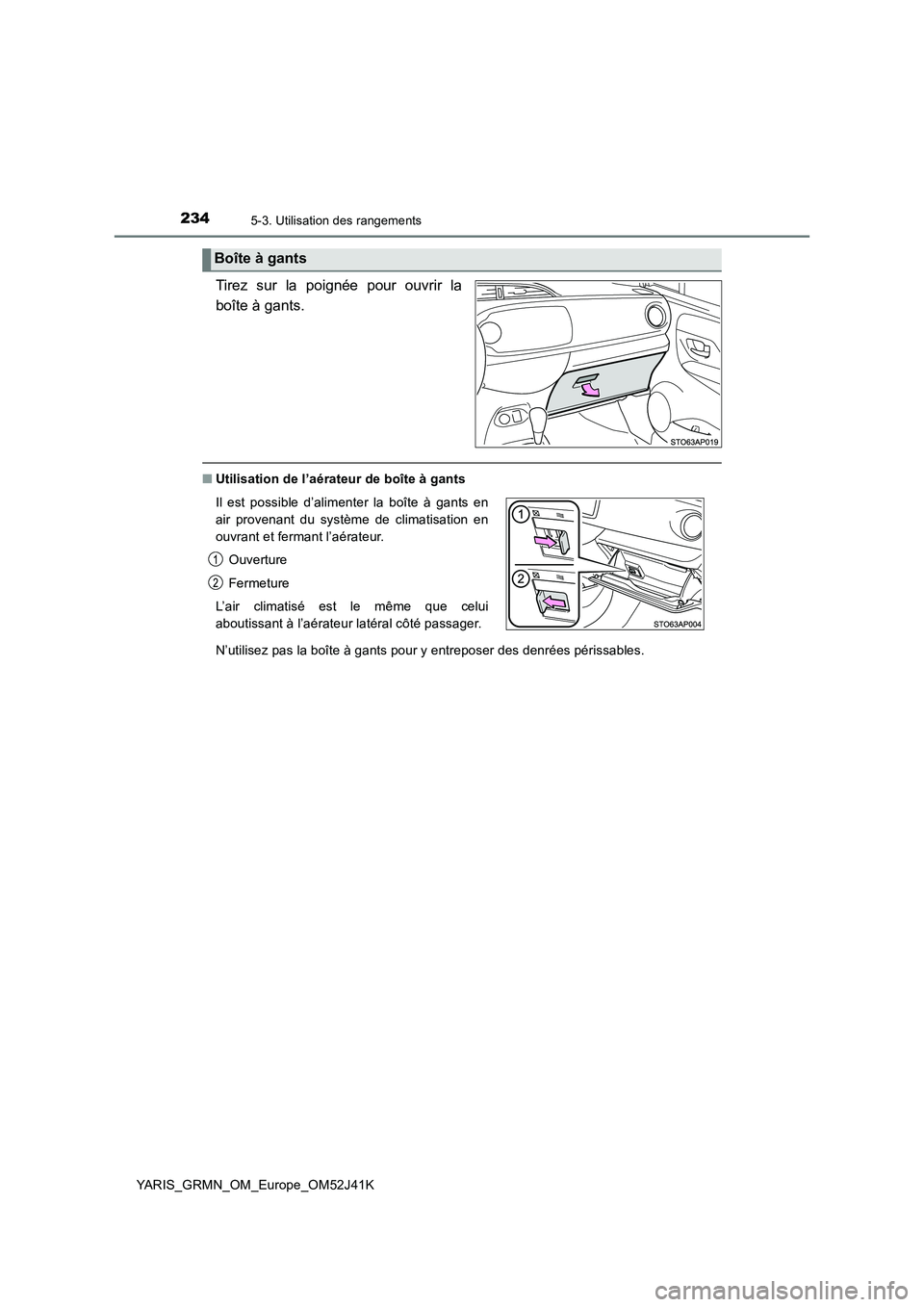 TOYOTA YARIS GRMN 2017  Notices Demploi (in French) 2345-3. Utilisation des rangements
YARIS_GRMN_OM_Europe_OM52J41K
Tirez sur la poignée pour ouvrir la 
boîte à gants.
■ Utilisation de l’aérateur de boîte à gants 
N’utilisez pas la boîte 