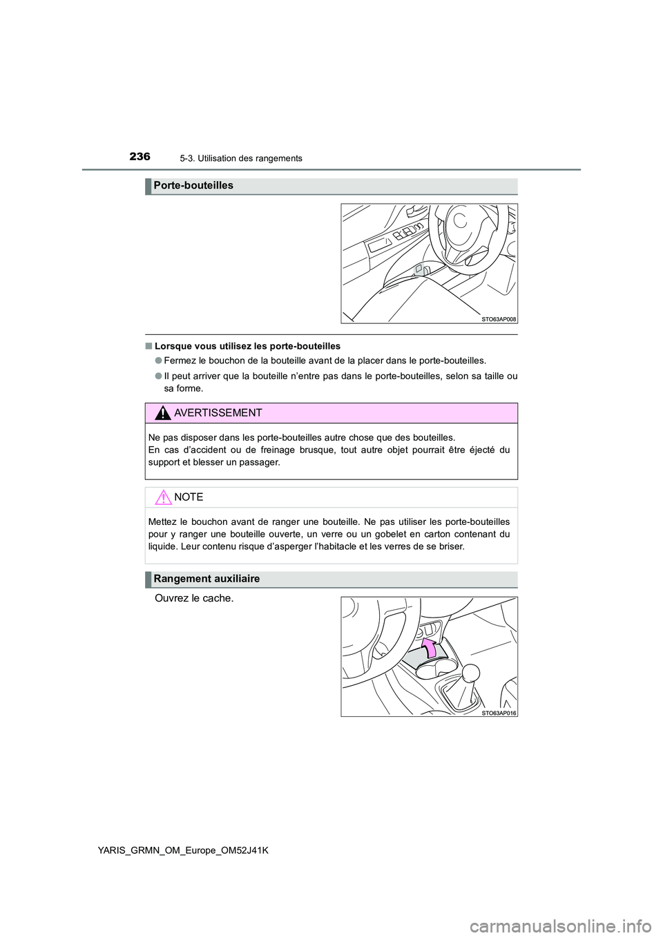 TOYOTA YARIS GRMN 2017  Notices Demploi (in French) 2365-3. Utilisation des rangements
YARIS_GRMN_OM_Europe_OM52J41K
■Lorsque vous utilisez les porte-bouteilles 
● Fermez le bouchon de la bouteille avant de la placer dans le porte-bouteilles. 
● 