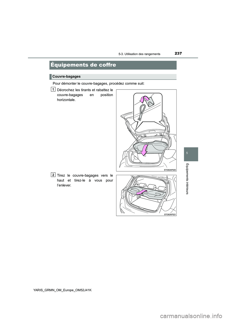 TOYOTA YARIS GRMN 2017  Notices Demploi (in French) 2375-3. Utilisation des rangements
YARIS_GRMN_OM_Europe_OM52J41K
5
Équipements intérieurs
Équipements de coffre
Pour démonter le couvre-bagages, procédez comme suit: 
Décrochez les tirants et ra