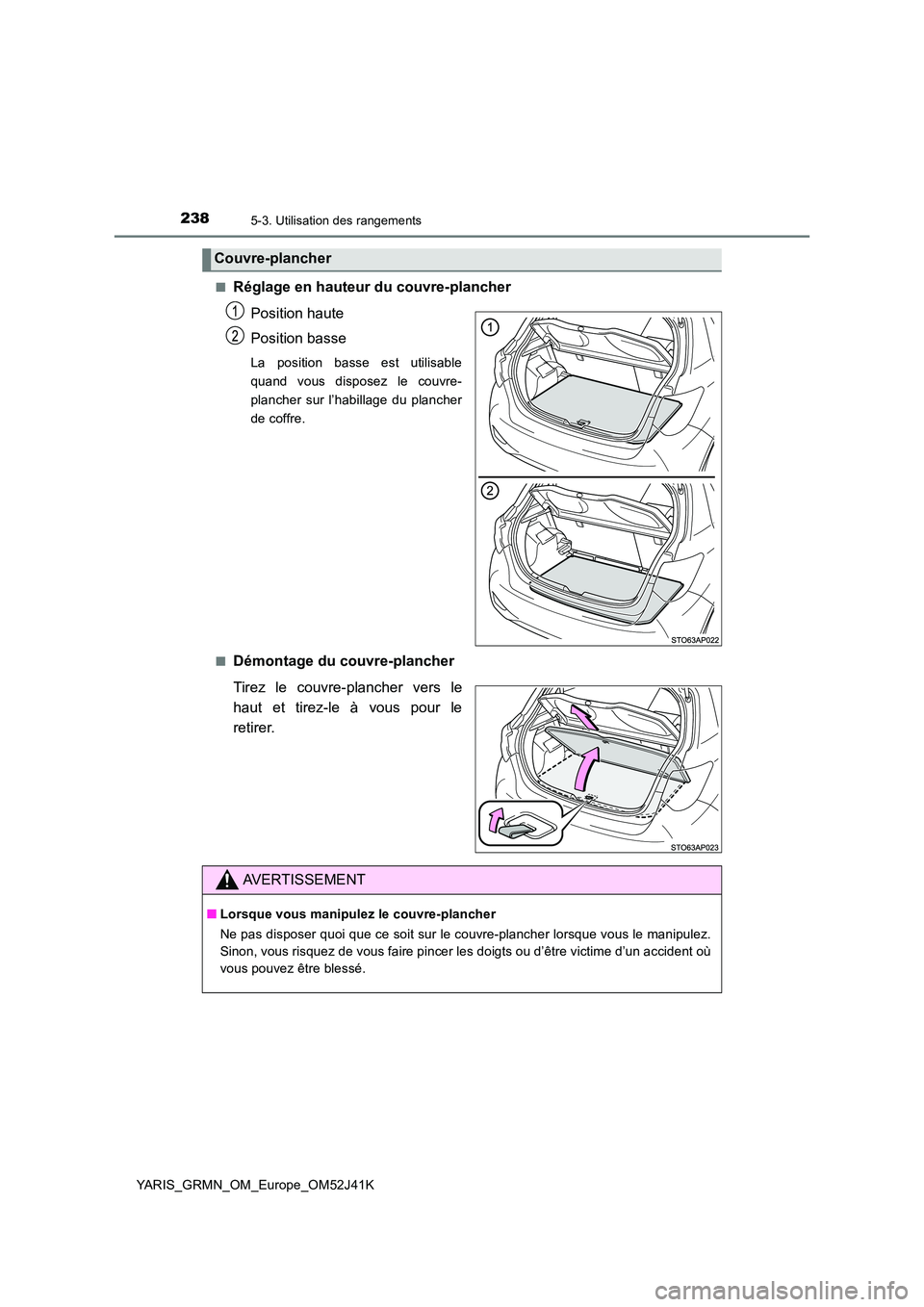 TOYOTA YARIS GRMN 2017  Notices Demploi (in French) 2385-3. Utilisation des rangements
YARIS_GRMN_OM_Europe_OM52J41K 
■Réglage en hauteur du couvre-plancher 
Position haute 
Position basse
La position basse est utilisable 
quand vous disposez le cou