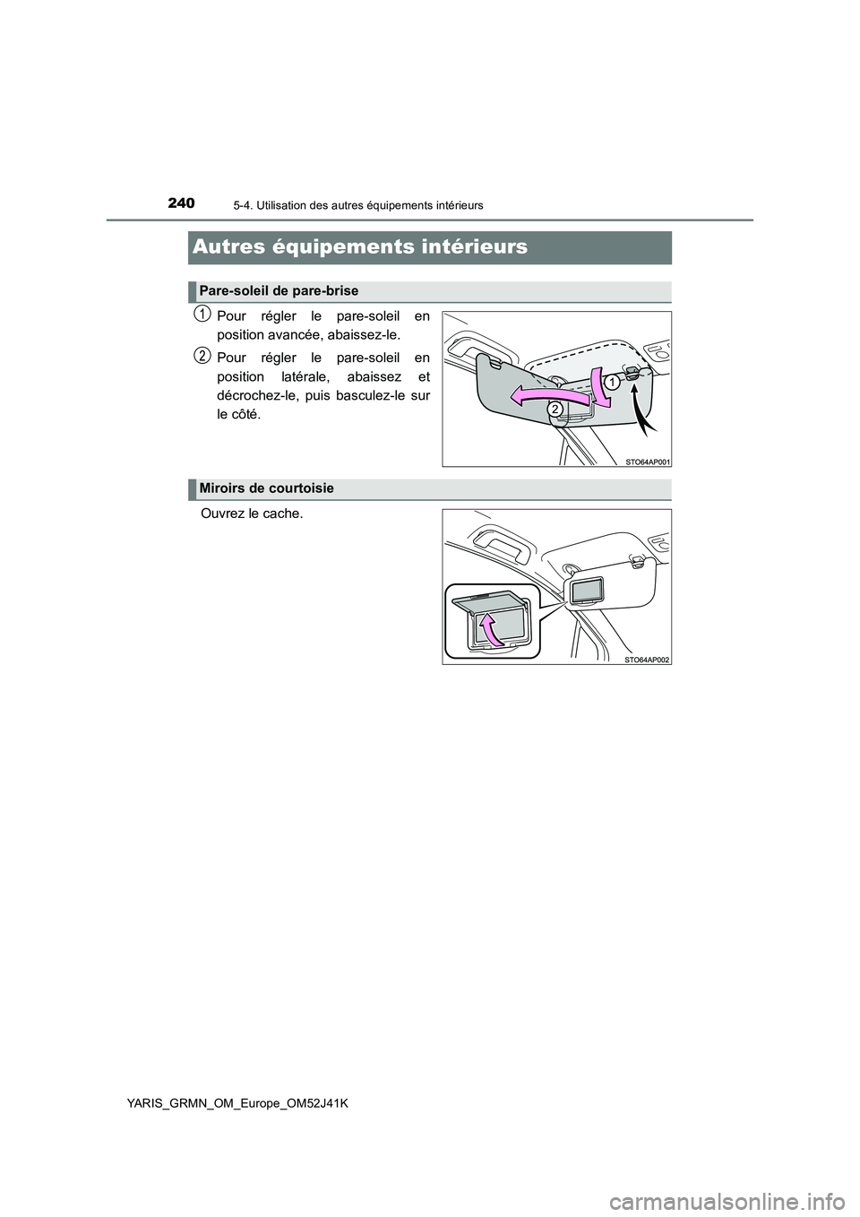 TOYOTA YARIS GRMN 2017  Notices Demploi (in French) 2405-4. Utilisation des autres équipements intérieurs
YARIS_GRMN_OM_Europe_OM52J41K
Autres équipements intérieurs
Pour régler le pare-soleil en 
position avancée, abaissez-le. 
Pour régler le p