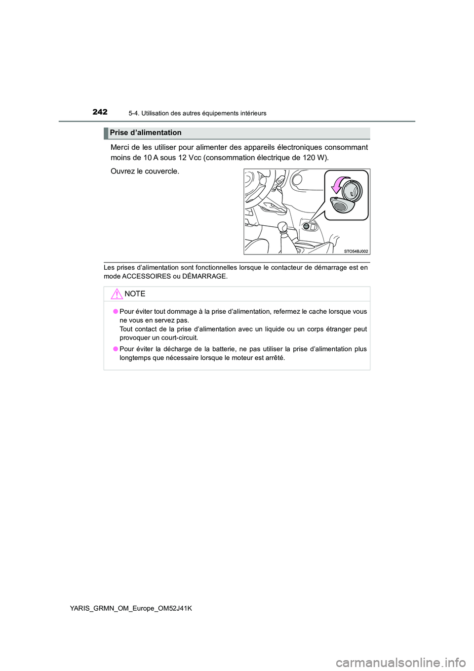 TOYOTA YARIS GRMN 2017 Notices Demploi (in French) 2425-4. Utilisation des autres équipements intérieurs
YARIS_GRMN_OM_Europe_OM52J41K
Merci de les utiliser pour alimenter des appareils électroniques consommant
moins de 10 A sous 12 Vcc (consommat TOYOTA YARIS GRMN 2017 Notices Demploi (in French) 2425-4. Utilisation des autres équipements intérieurs
YARIS_GRMN_OM_Europe_OM52J41K
Merci de les utiliser pour alimenter des appareils électroniques consommant
moins de 10 A sous 12 Vcc (consommat