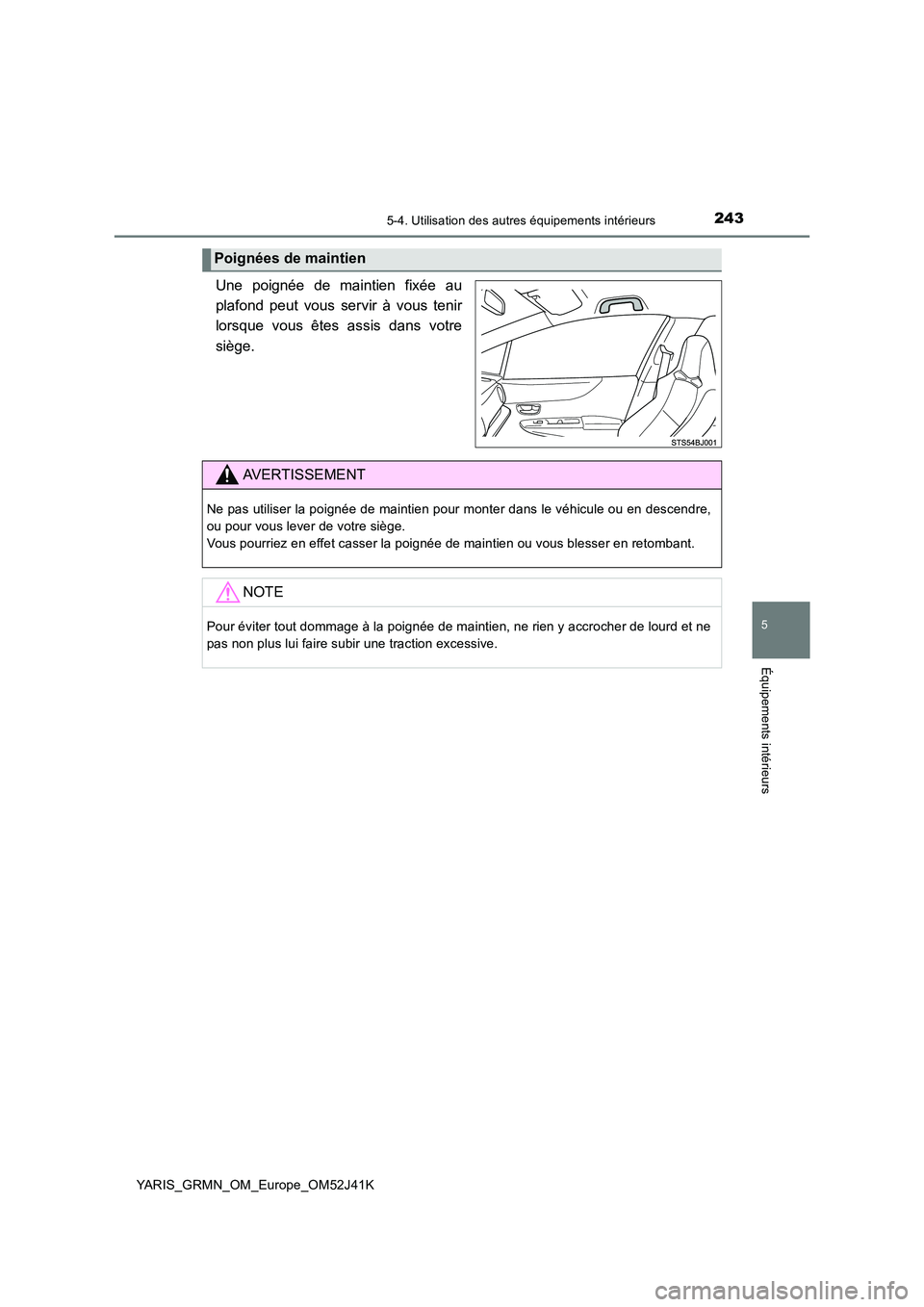 TOYOTA YARIS GRMN 2017 Notices Demploi (in French) 2435-4. Utilisation des autres équipements intérieurs
YARIS_GRMN_OM_Europe_OM52J41K
5
Équipements intérieurs
Une poignée de maintien fixée au
plafond peut vous servir à vous tenir
lorsque vous TOYOTA YARIS GRMN 2017 Notices Demploi (in French) 2435-4. Utilisation des autres équipements intérieurs
YARIS_GRMN_OM_Europe_OM52J41K
5
Équipements intérieurs
Une poignée de maintien fixée au
plafond peut vous servir à vous tenir
lorsque vous